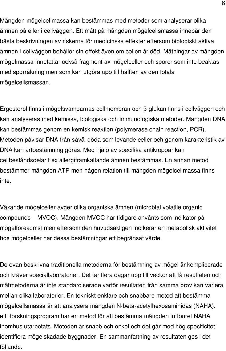 Mätningar av mängden mögelmassa innefattar också fragment av mögelceller och sporer som inte beaktas med sporräkning men som kan utgöra upp till hälften av den totala mögelcellsmassan.