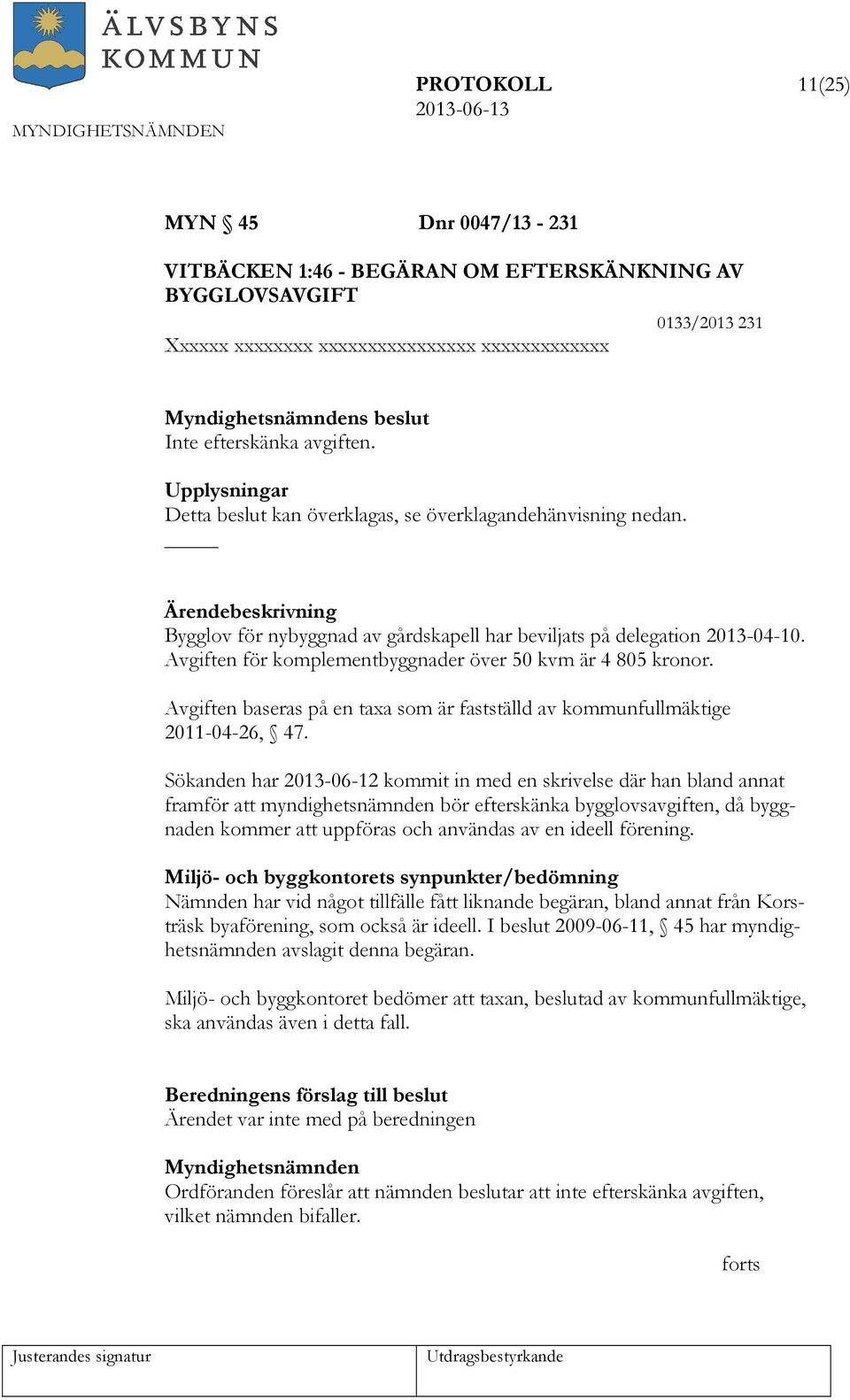 Avgiften för komplementbyggnader över 50 kvm är 4 805 kronor. Avgiften baseras på en taxa som är fastställd av kommunfullmäktige 2011-04-26, 47.