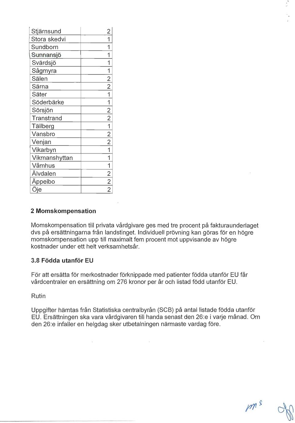 Individuell prövning kan göras för en högre momskompensation upp till maximalt fem procent mot uppvisande av högre kostnader under ett helt verksamhetsår. 3.