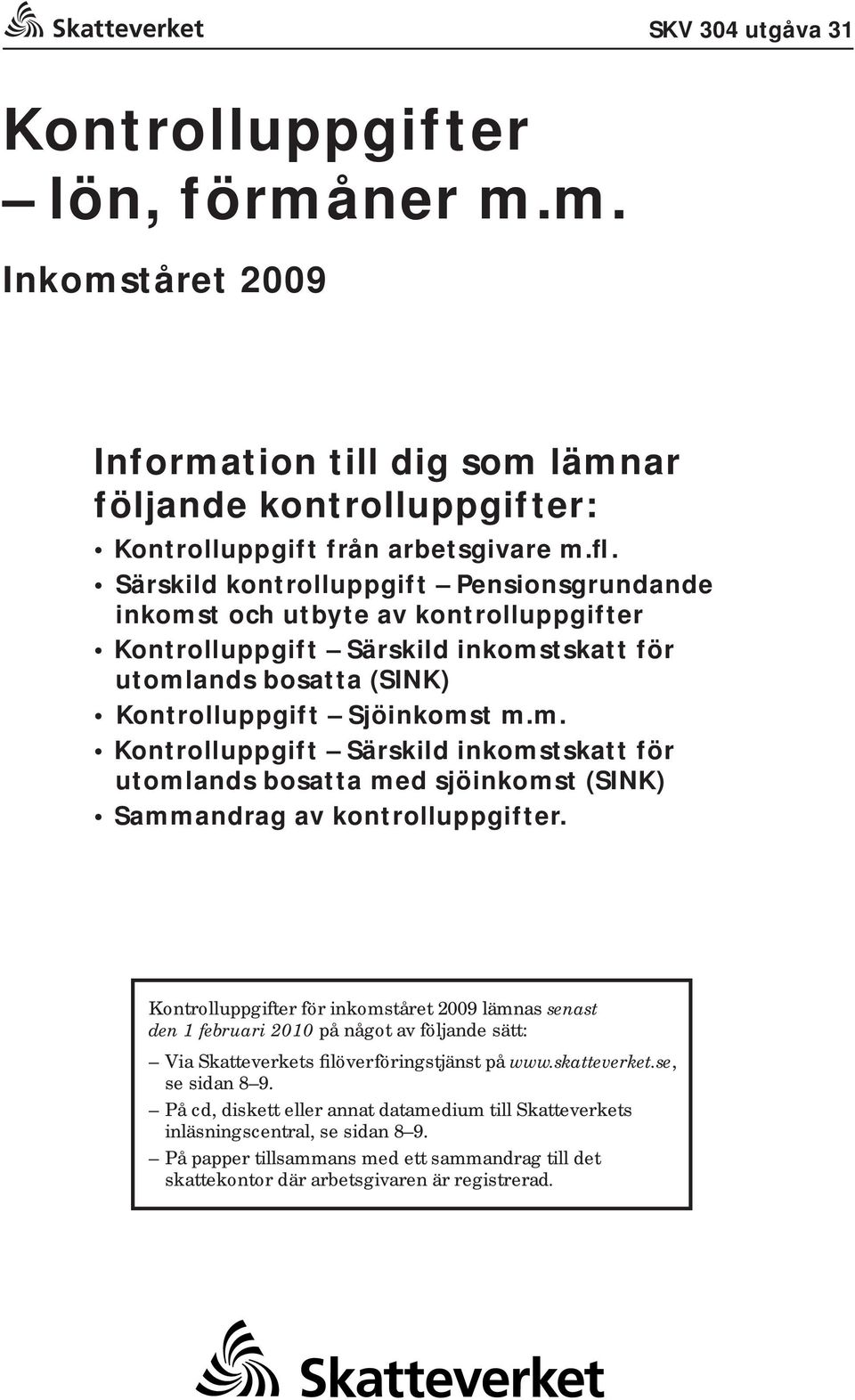 Kontrolluppgifter för in komst år et 2009 lämnas senast den 1 februari 2010 på något av följande sätt: Via Skatteverkets filöverföringstjänst på www.skatteverket.se, se sidan 8 9.
