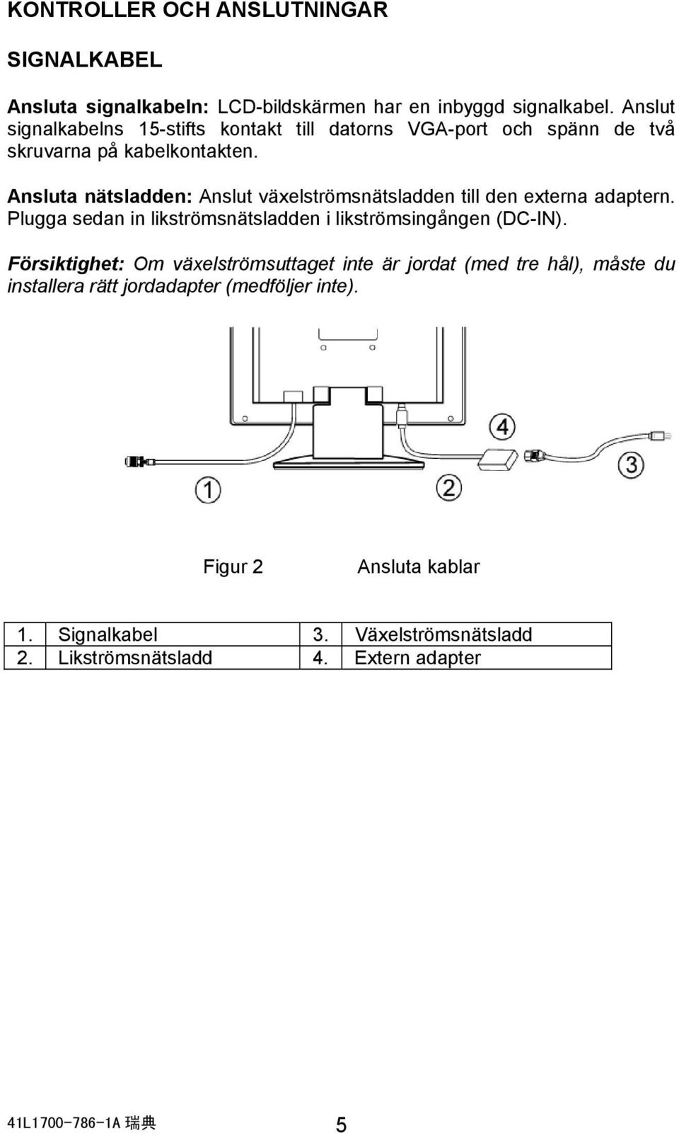 Ansluta nätsladden: Anslut växelströmsnätsladden till den externa adaptern. Plugga sedan in likströmsnätsladden i likströmsingången (DC-IN).