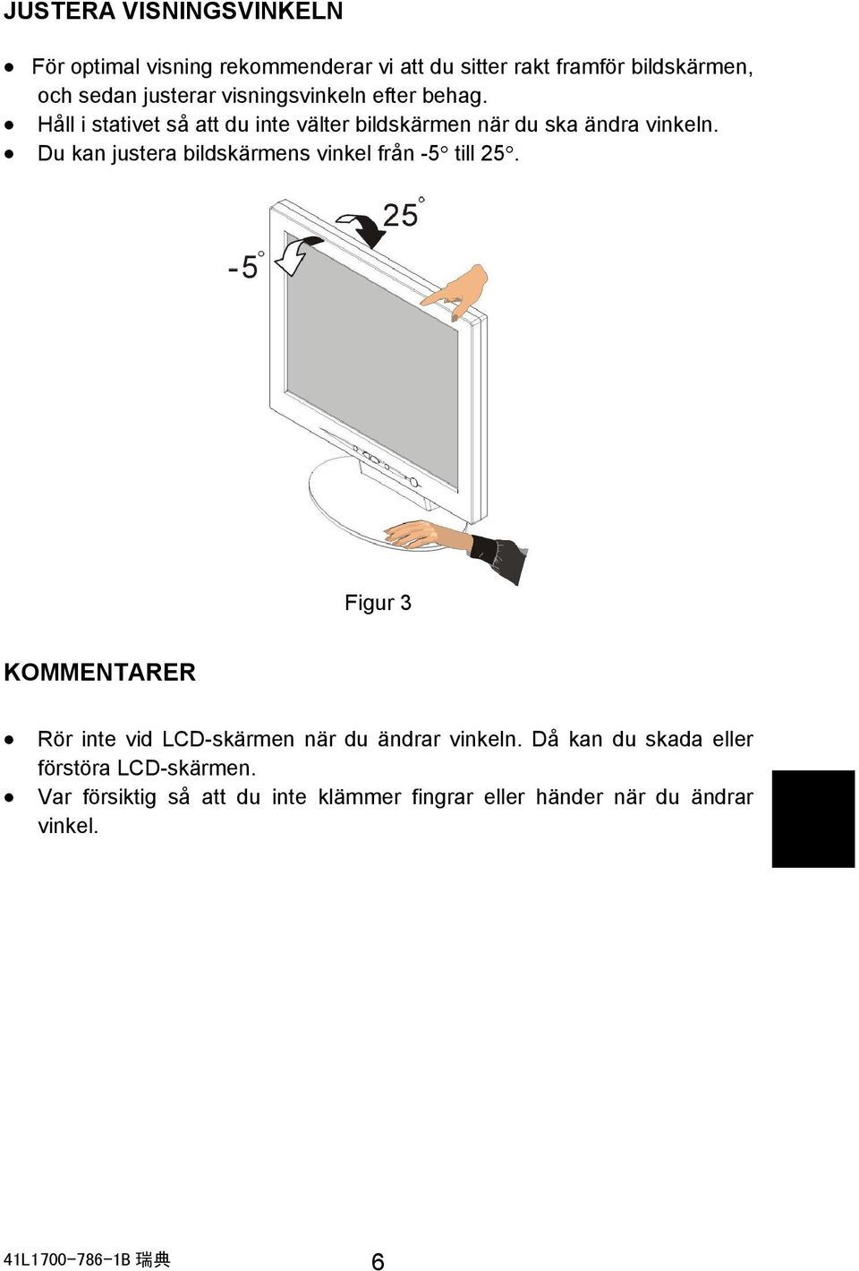 Du kan justera bildskärmens vinkel från -5 till 25. Figur 3 KOMMENTARER Rör inte vid LCD-skärmen när du ändrar vinkeln.