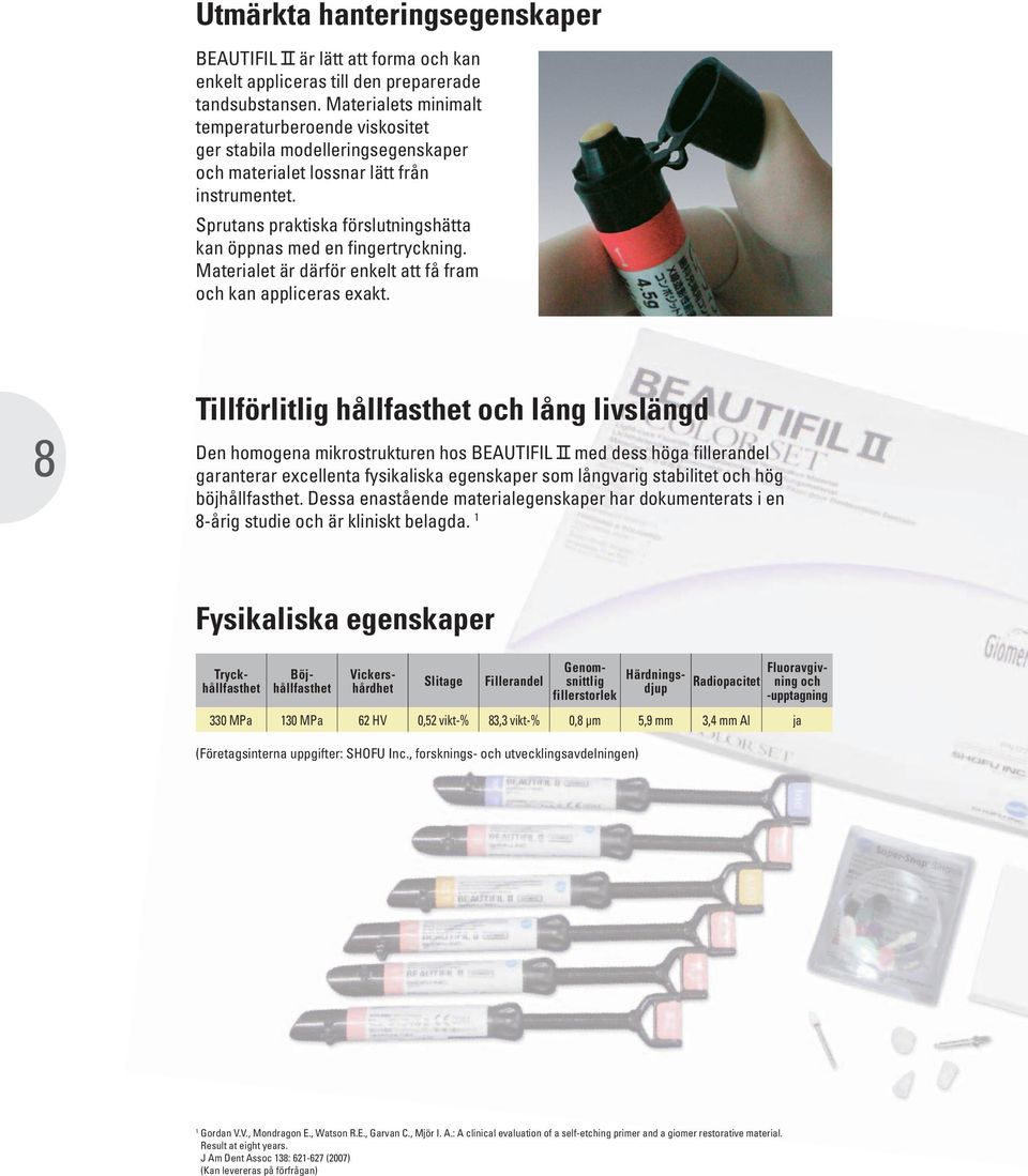 Sprutans praktiska förslutningshätta kan öppnas med en fingertryckning. Materialet är därför enkelt att få fram och kan appliceras exakt.