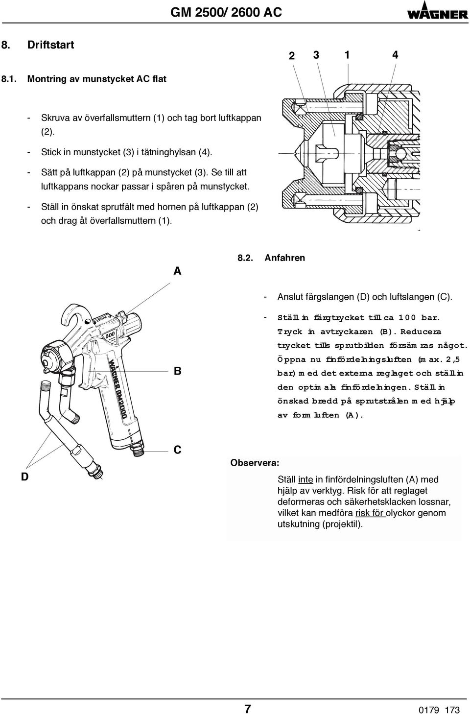 A 8.2. Anfahren 500 B - Anslut färgslangen (D) och luftslangen (C). - Ställ in färgtrycket till ca 100 bar. Tryck in avtryckaren (B). Reducera trycket tills sprutbilden försämras något.