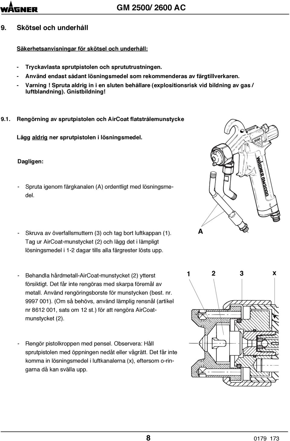 Rengörning av sprutpistolen och AirCoat flatstrålemunstycke Lägg aldrig ner sprutpistolen i lösningsmedel. 500 Dagligen: - Spruta igenom färgkanalen (A) ordentligt med lösningsmedel.