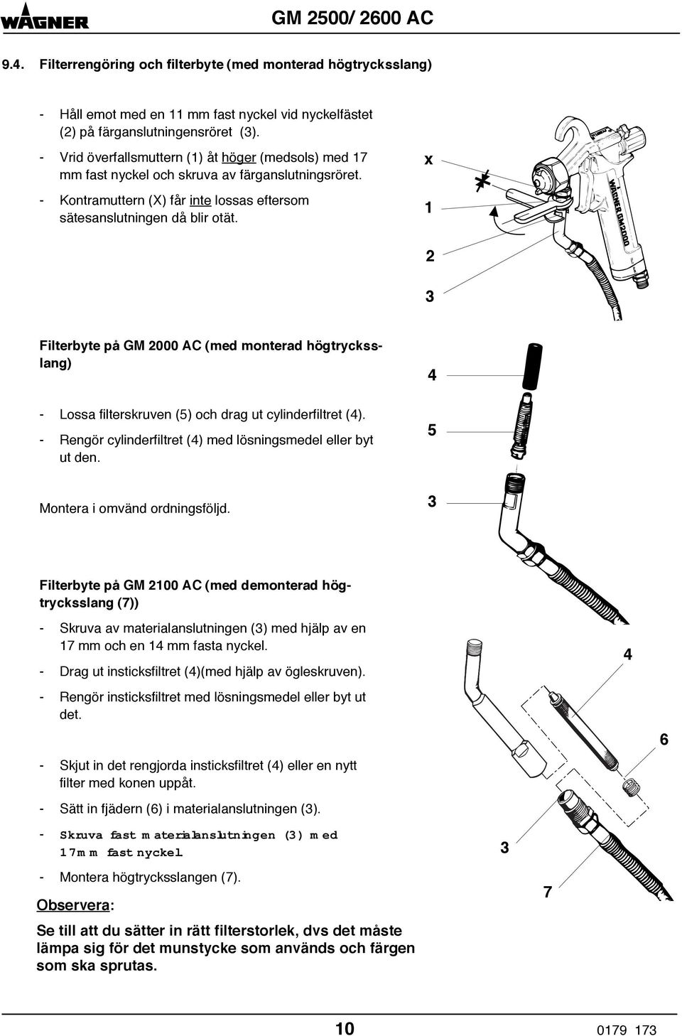 x 1 2 3 Filterbyte på GM 2000 AC (med monterad högtrycksslang) - Lossa filterskruven (5) och drag ut cylinderfiltret (4). - Rengör cylinderfiltret (4) med lösningsmedel eller byt ut den.