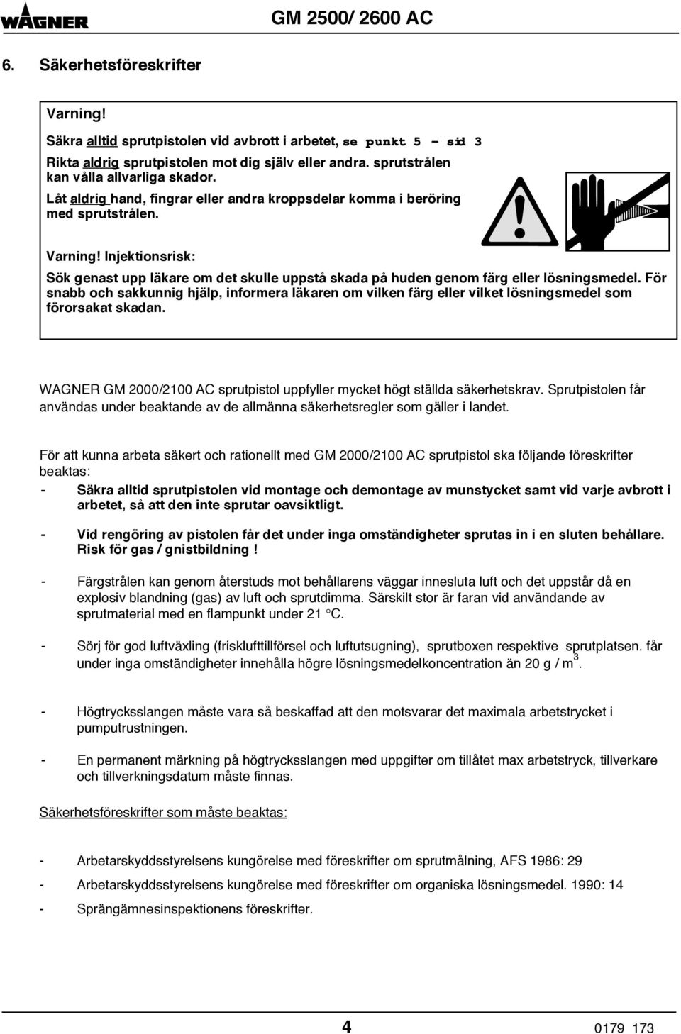 För snabb och sakkunnig hjälp, informera läkaren om vilken färg eller vilket lösningsmedel som förorsakat skadan. WAGNER GM 2000/2100 AC sprutpistol uppfyller mycket högt ställda säkerhetskrav.