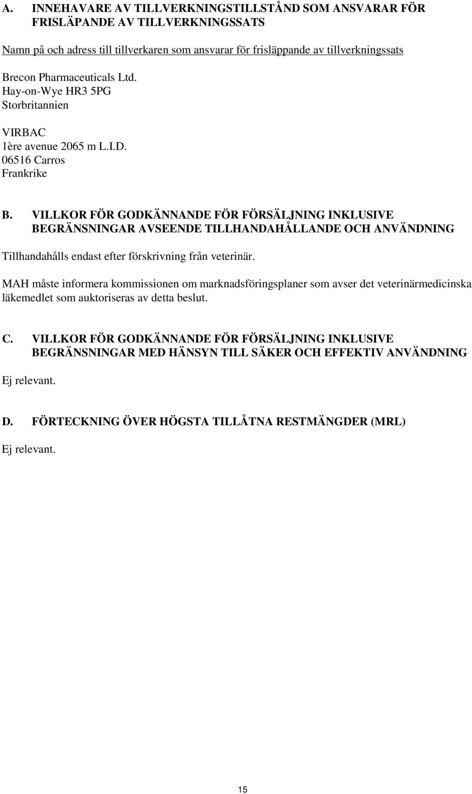 VILLKOR FÖR GODKÄNNANDE FÖR FÖRSÄLJNING INKLUSIVE BEGRÄNSNINGAR AVSEENDE TILLHANDAHÅLLANDE OCH ANVÄNDNING Tillhandahålls endast efter förskrivning från veterinär.