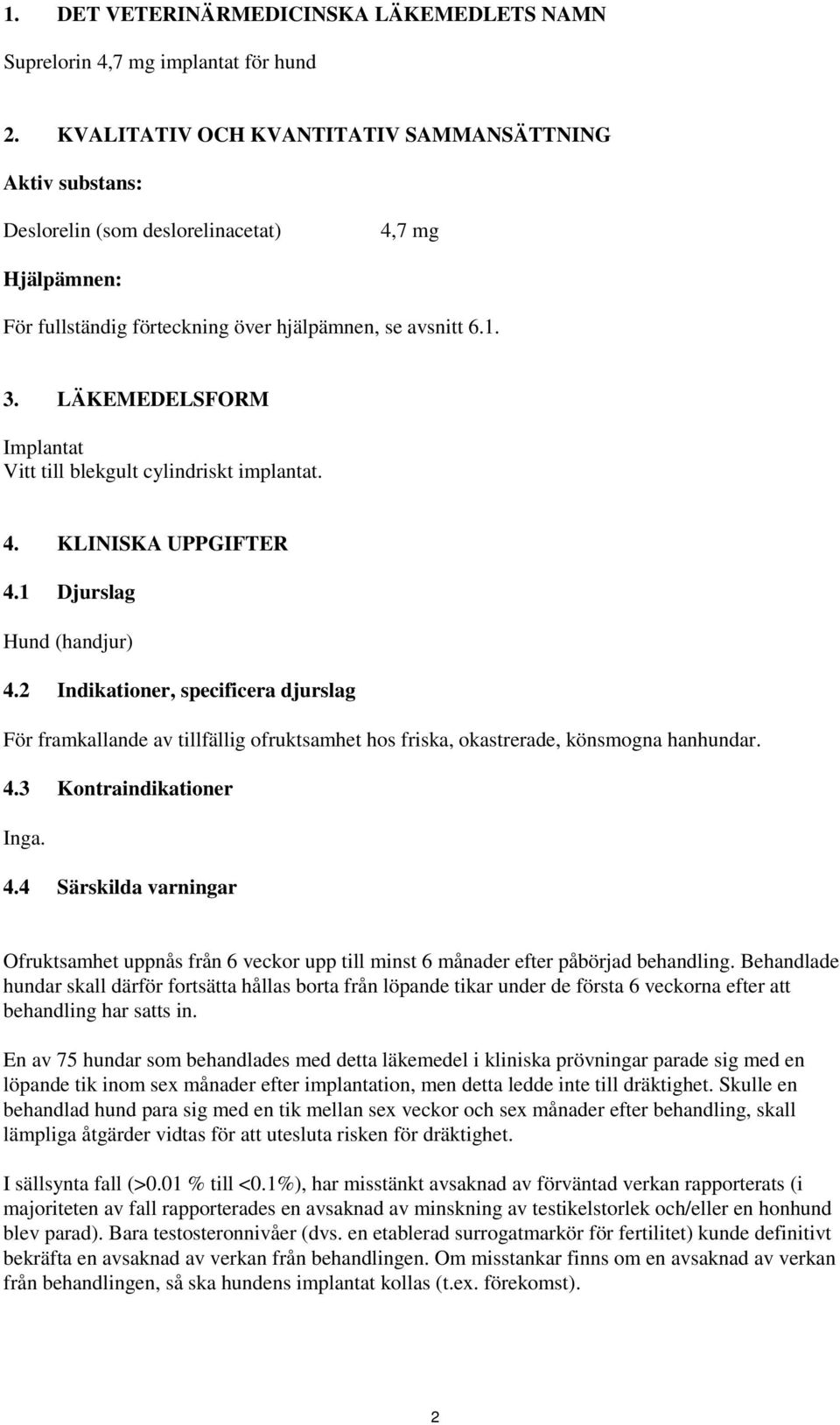 LÄKEMEDELSFORM Implantat Vitt till blekgult cylindriskt implantat. 4. KLINISKA UPPGIFTER 4.1 Djurslag Hund (handjur) 4.