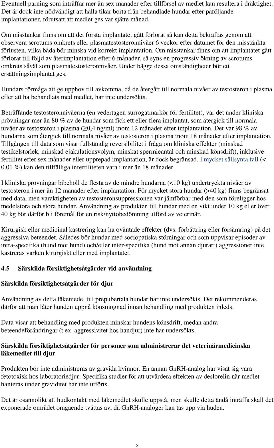 Om misstankar finns om att det första implantatet gått förlorat så kan detta bekräftas genom att observera scrotums omkrets eller plasmatestosteronnivåer 6 veckor efter datumet för den misstänkta