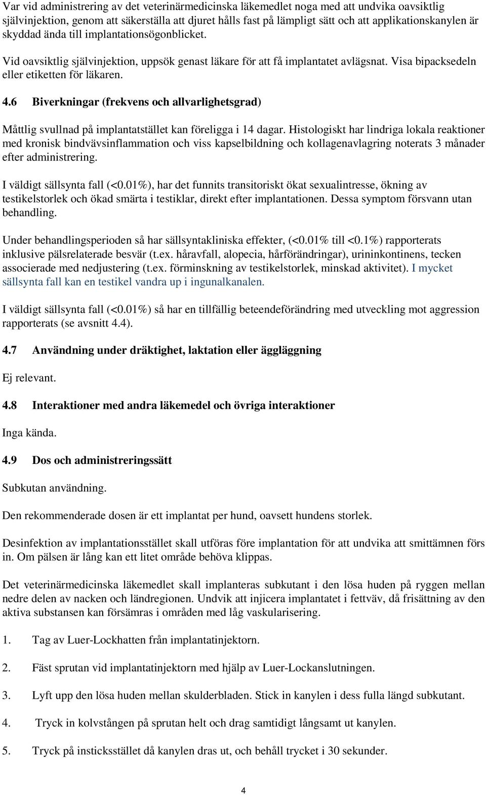 6 Biverkningar (frekvens och allvarlighetsgrad) Måttlig svullnad på implantatstället kan föreligga i 14 dagar.