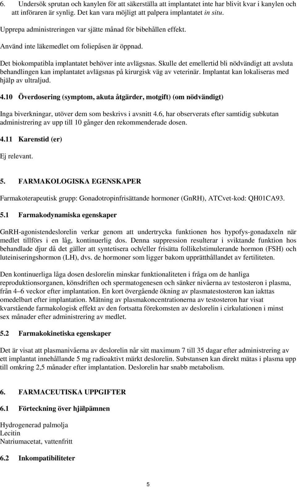 Skulle det emellertid bli nödvändigt att avsluta behandlingen kan implantatet avlägsnas på kirurgisk väg av veterinär. Implantat kan lokaliseras med hjälp av ultraljud. 4.