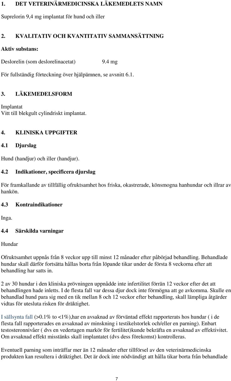 1 Djurslag Hund (handjur) och iller (handjur). 4.2 Indikationer, specificera djurslag För framkallande av tillfällig ofruktsamhet hos friska, okastrerade, könsmogna hanhundar och illrar av hankön. 4.3 Kontraindikationer Inga.