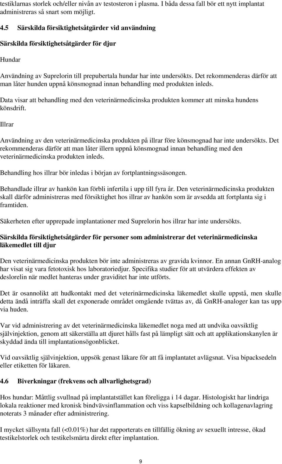 Det rekommenderas därför att man låter hunden uppnå könsmognad innan behandling med produkten inleds.