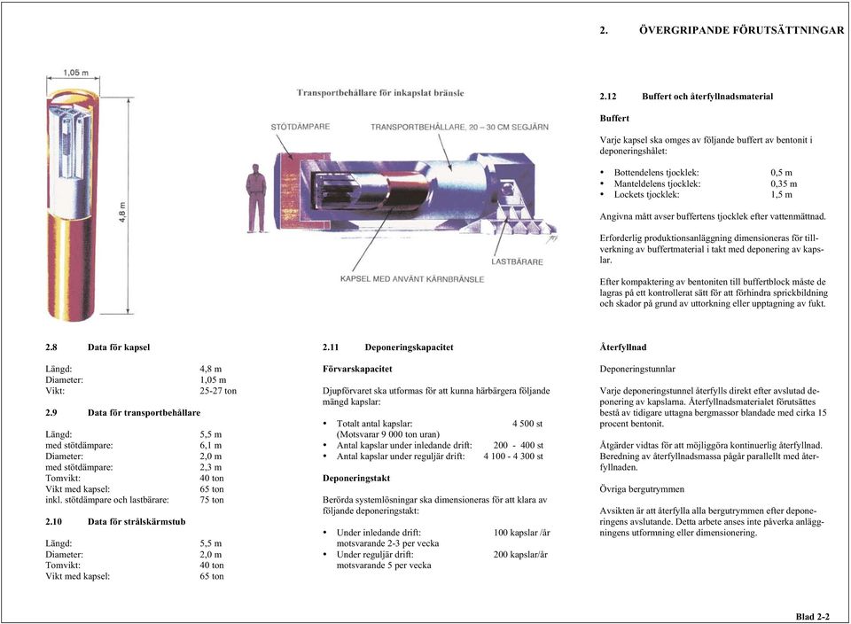 m Angivna mått avser buffertens tjocklek efter vattenmättnad. Erforderlig produktionsanläggning dimensioneras för tillverkning av buffertmaterial i takt med deponering av kapslar.