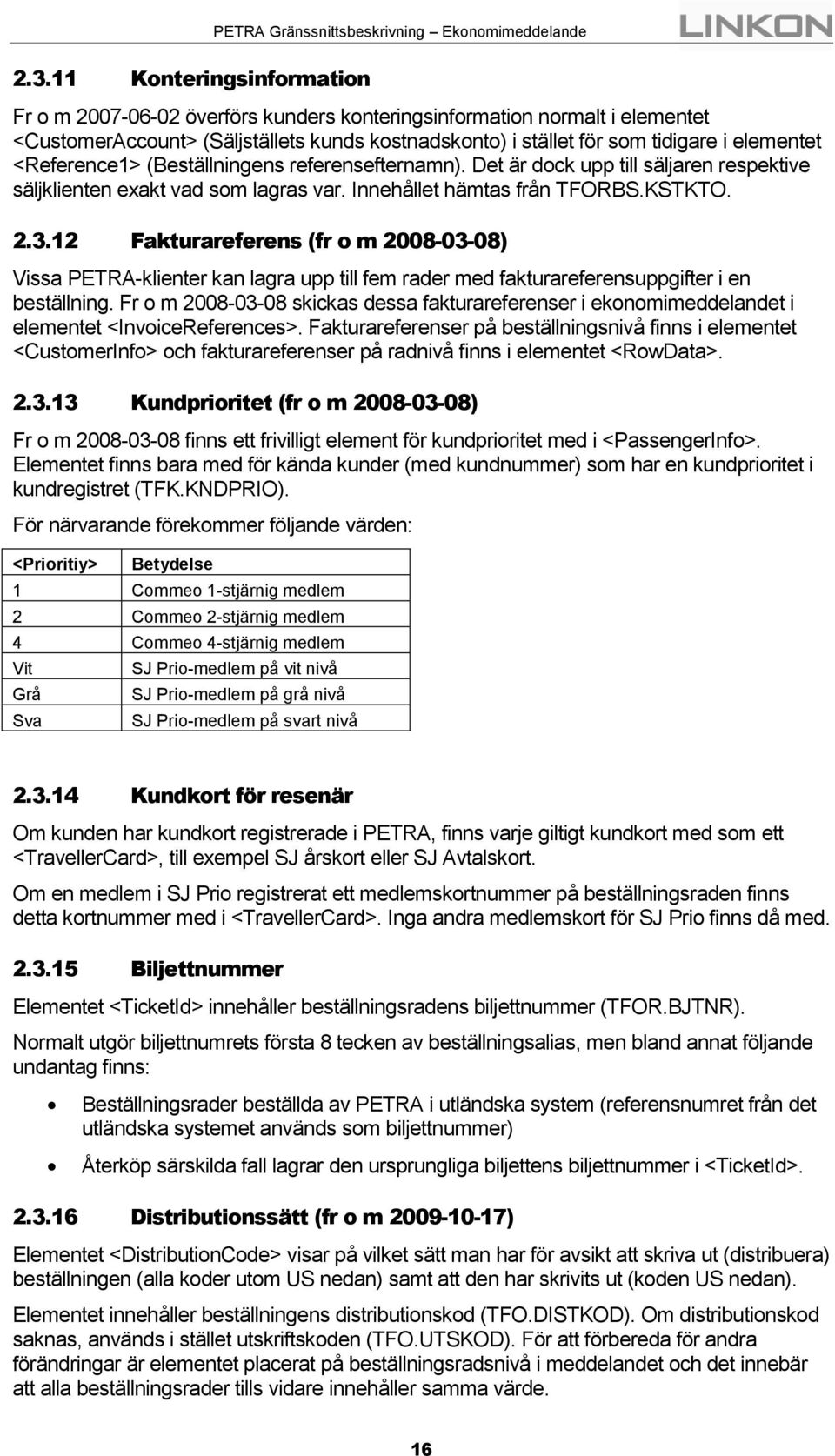 12 Fakturareferens (fr o m 2008-03-08) Vissa PETRA-klienter kan lagra upp till fem rader med fakturareferensuppgifter i en beställning.