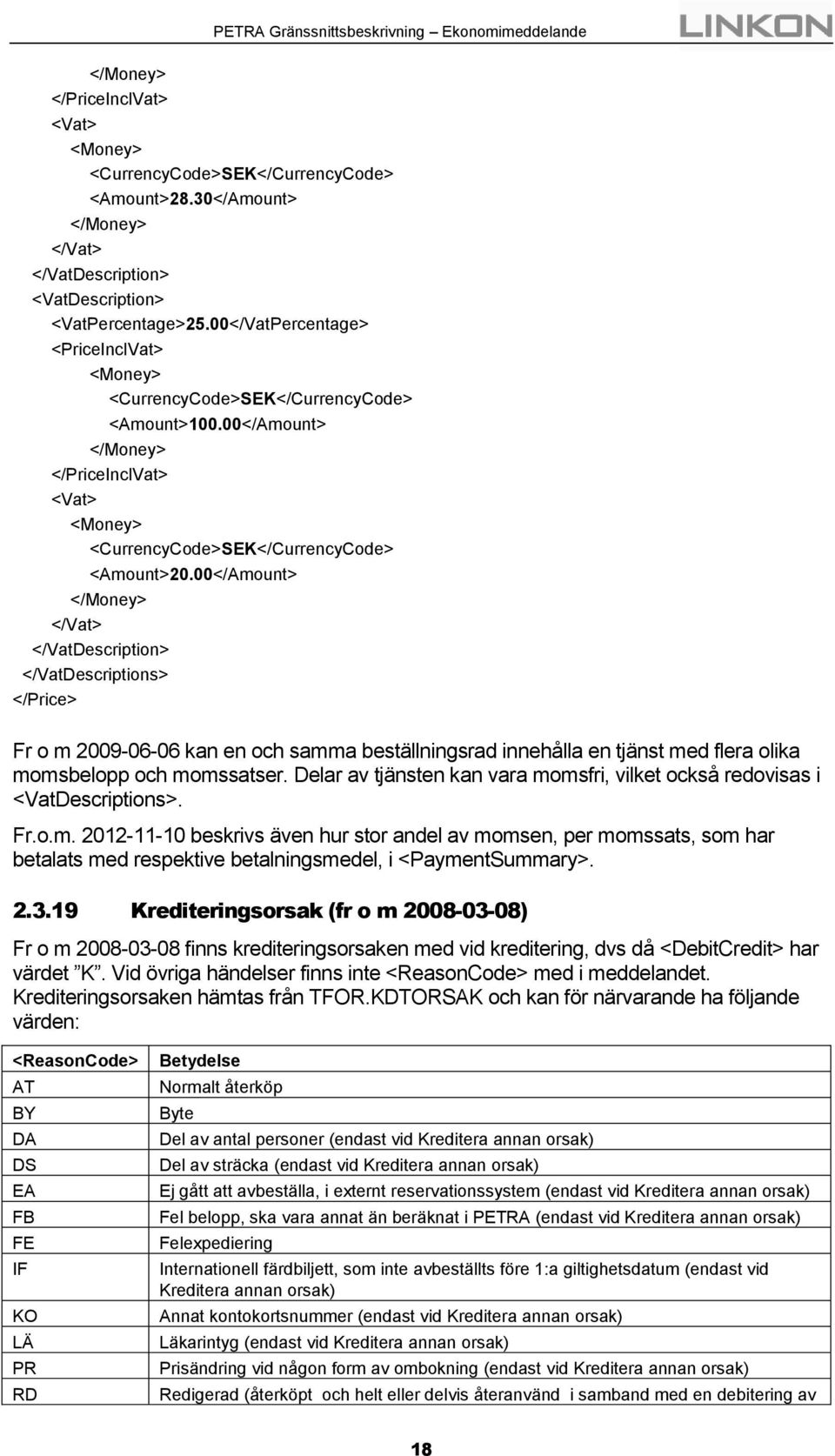 00</Amount> </Money> </Vat> </VatDescription> </VatDescriptions> </Price> Fr o m 2009-06-06 kan en och samma beställningsrad innehålla en tjänst med flera olika momsbelopp och momssatser.