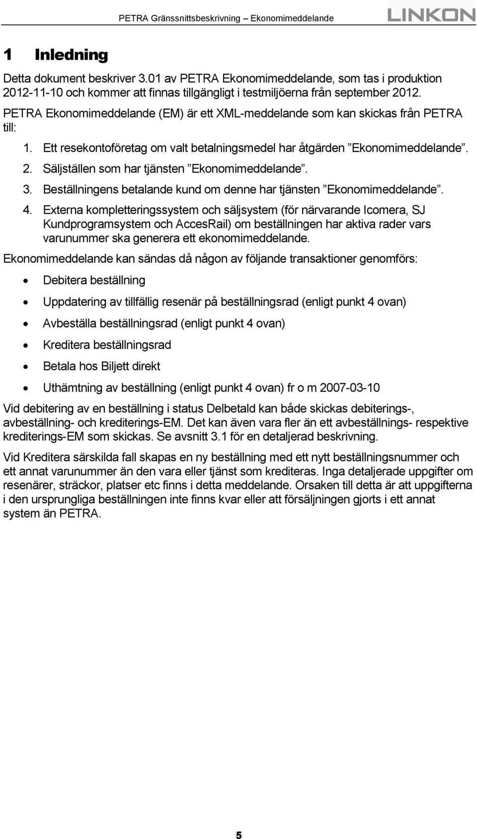 Säljställen som har tjänsten Ekonomimeddelande. 3. Beställningens betalande kund om denne har tjänsten Ekonomimeddelande. 4.