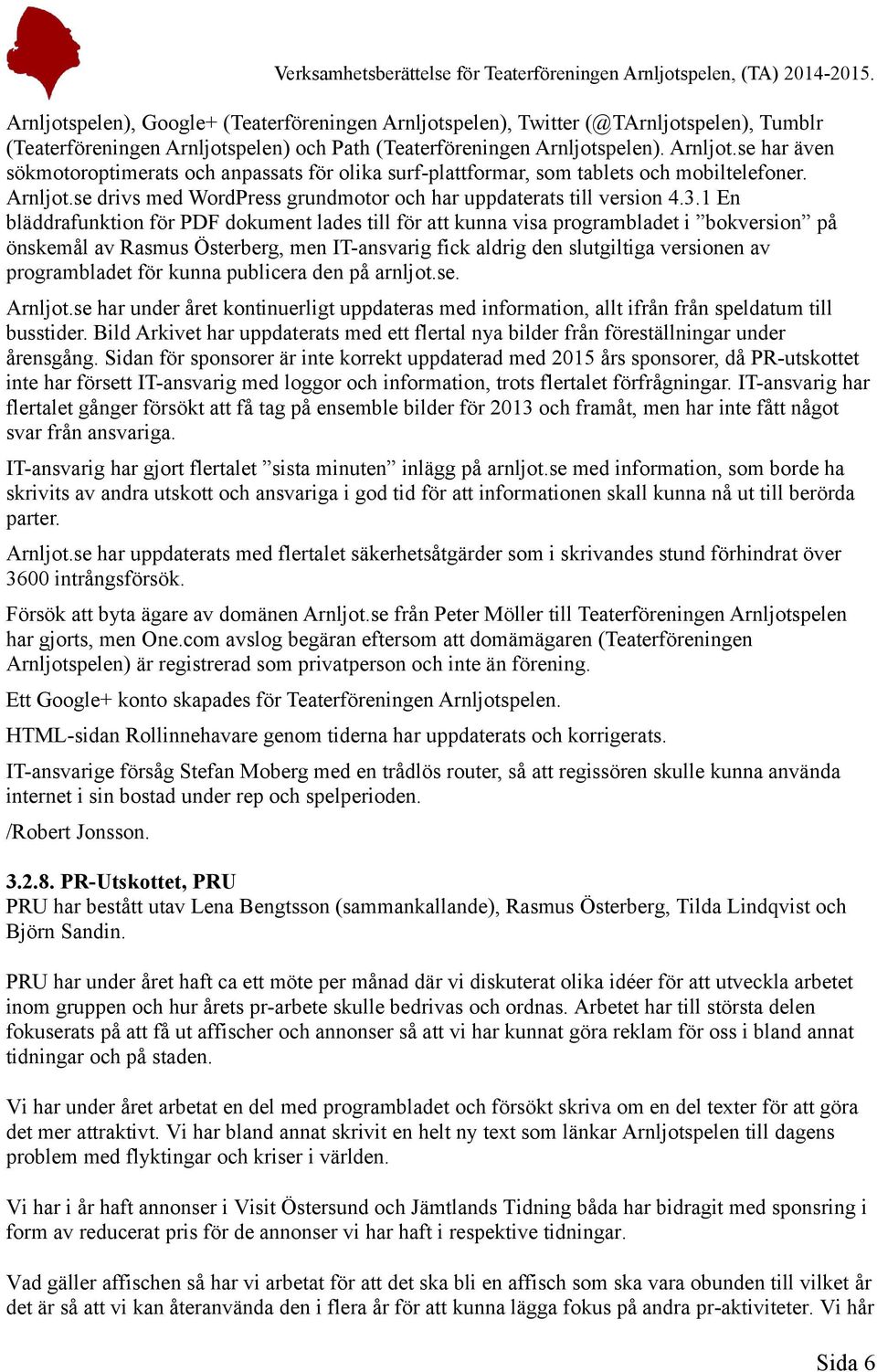 1 En bläddrafunktion för PDF dokument lades till för att kunna visa programbladet i bokversion på önskemål av Rasmus Österberg, men IT-ansvarig fick aldrig den slutgiltiga versionen av programbladet