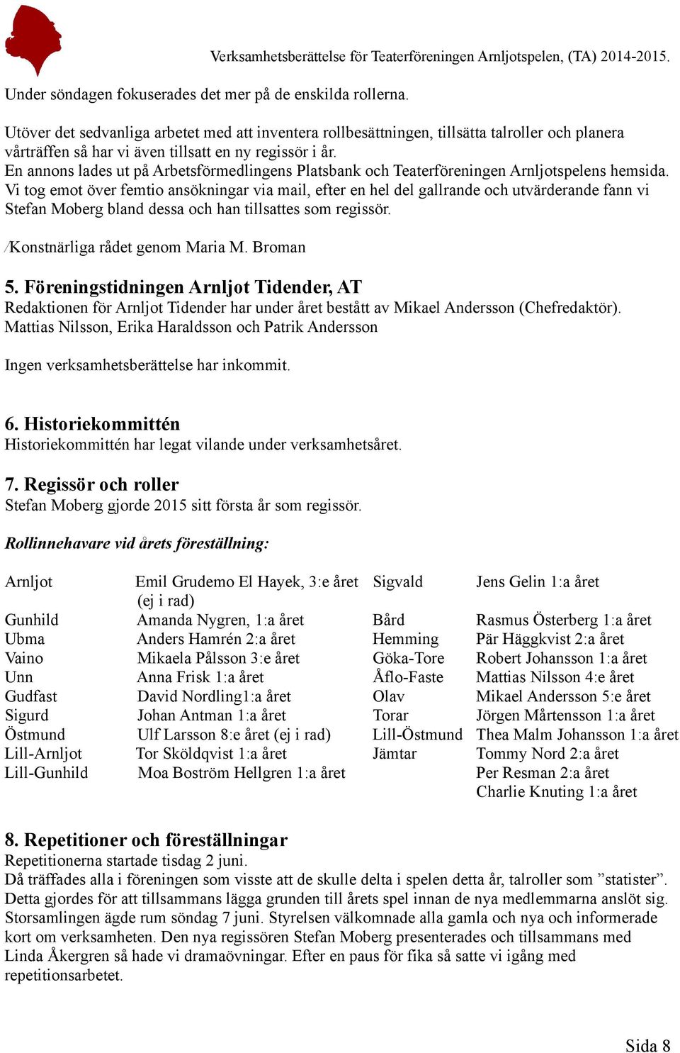 En annons lades ut på Arbetsförmedlingens Platsbank och Teaterföreningen Arnljotspelens hemsida.