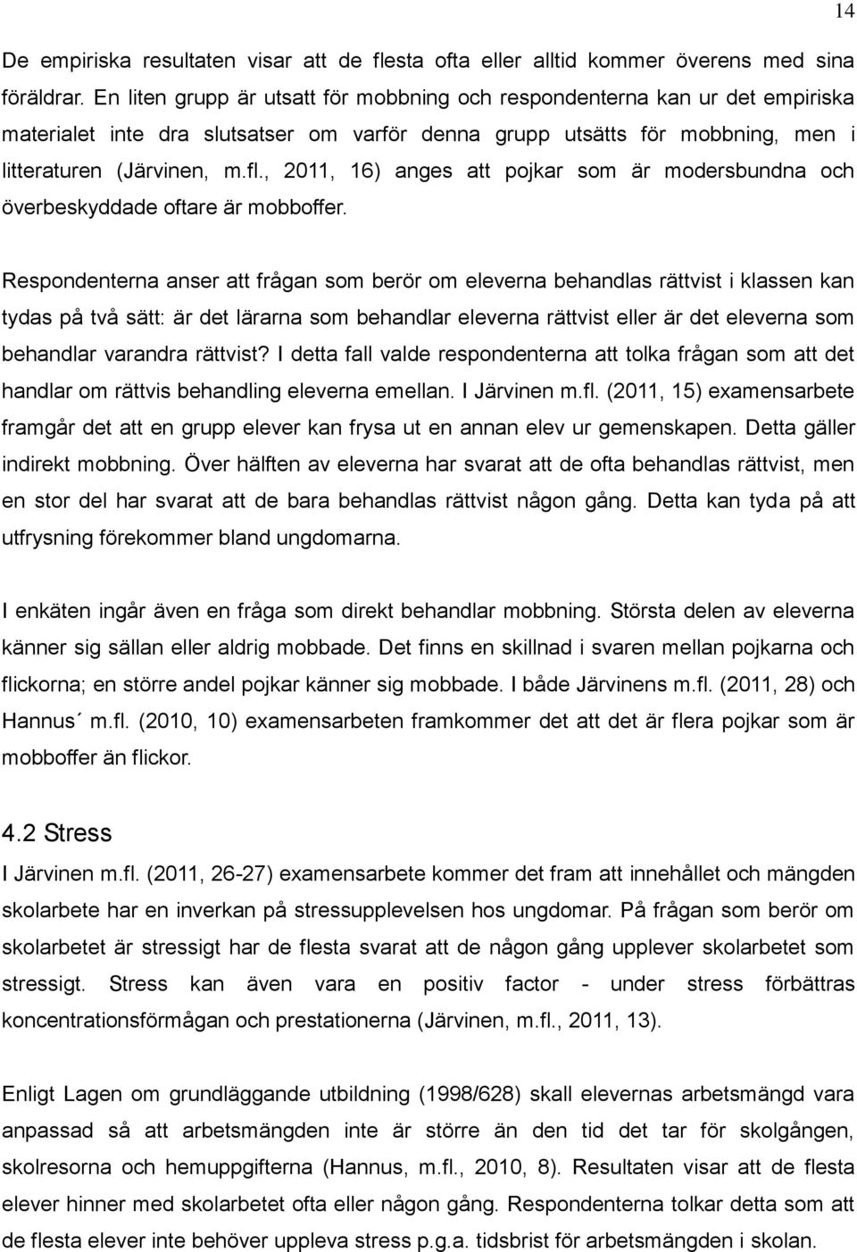 , 2011, 16) anges att pojkar som är modersbundna och överbeskyddade oftare är mobboffer.