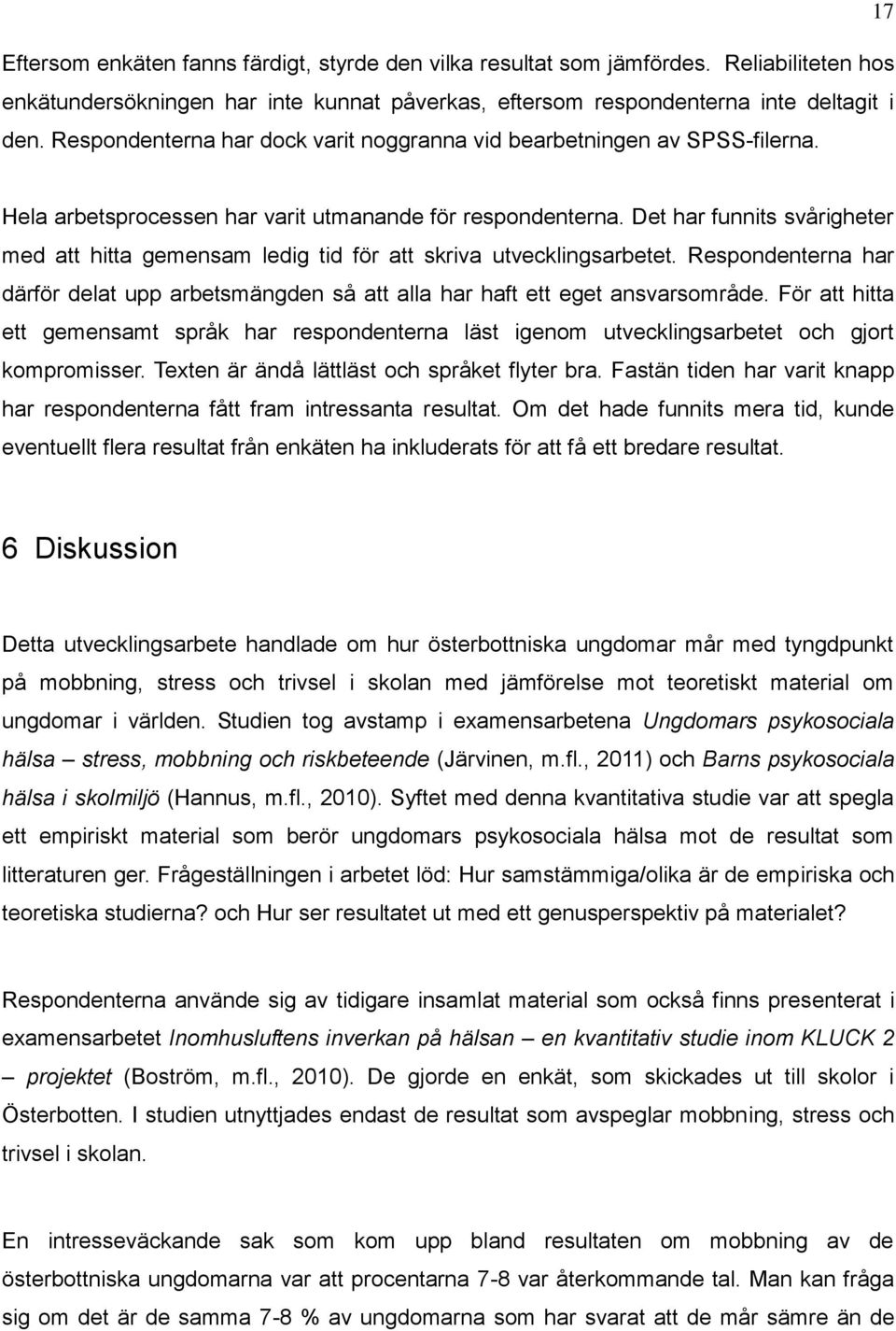 Det har funnits svårigheter med att hitta gemensam ledig tid för att skriva utvecklingsarbetet. Respondenterna har därför delat upp arbetsmängden så att alla har haft ett eget ansvarsområde.