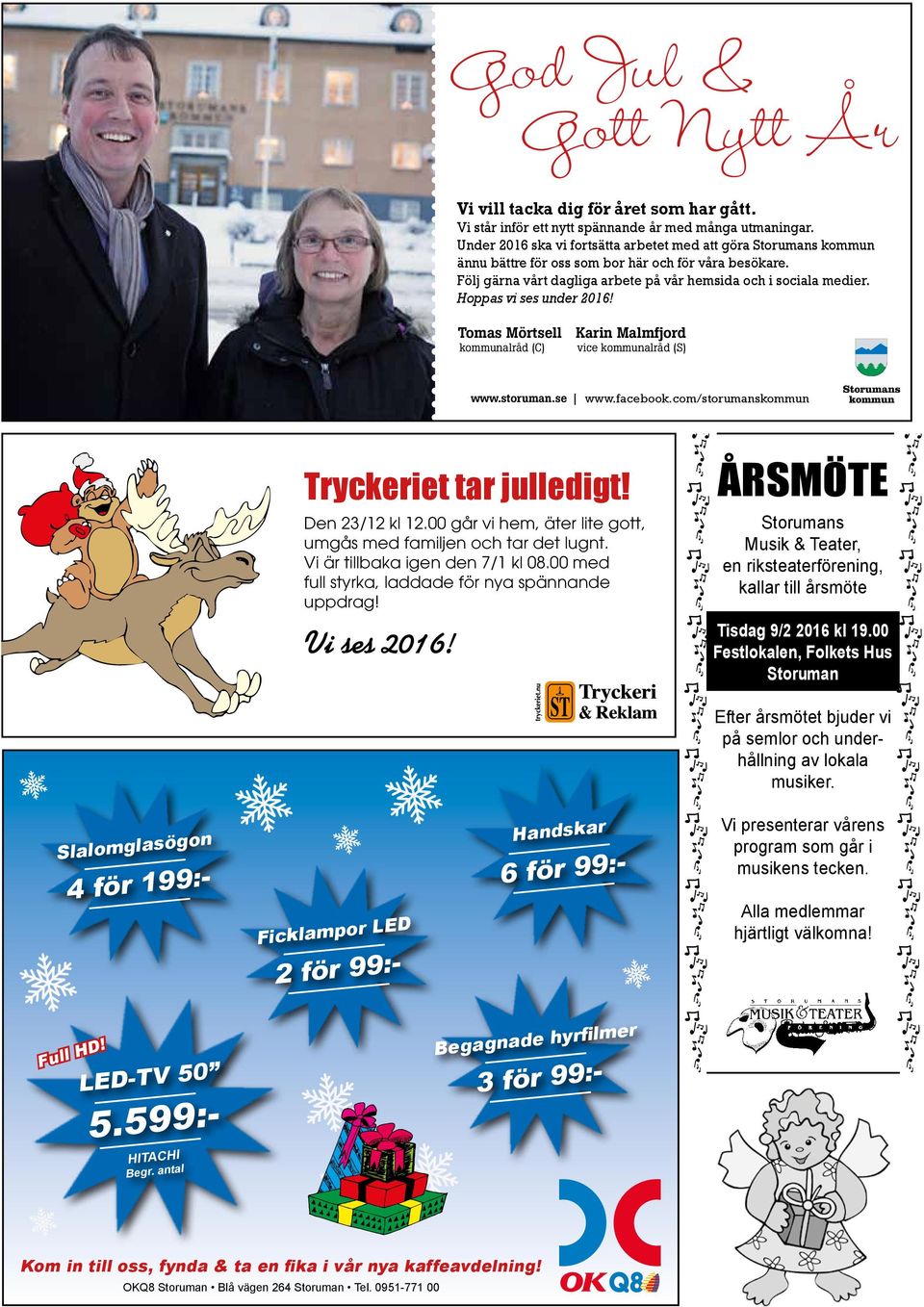 Hoppas vi ses under 2016! Tomas Mörtsell Karin Malmfjord kommunalråd (C) vice kommunalråd (S) www.storuman.se info@storuman.se 0951-140 00 vxl www.facebook.