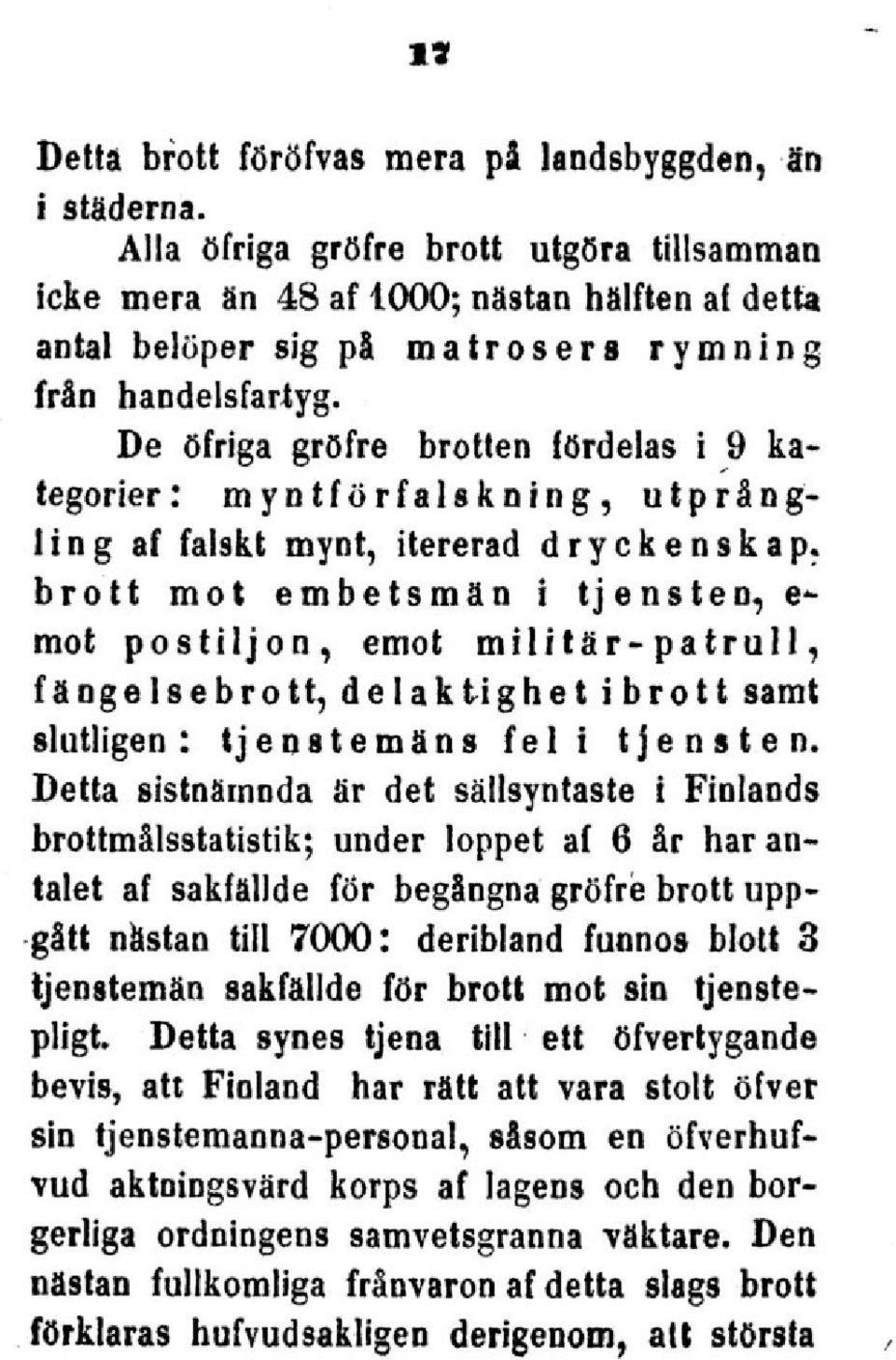 De öfriga gröfre brotten fördelas i 9 kategorier: myntförfalskning, utprångling af falskt mynt, itererad dryckenskap, brott mot embetsmän i tjensten, e- mot postiljon, emot militär-patrull,