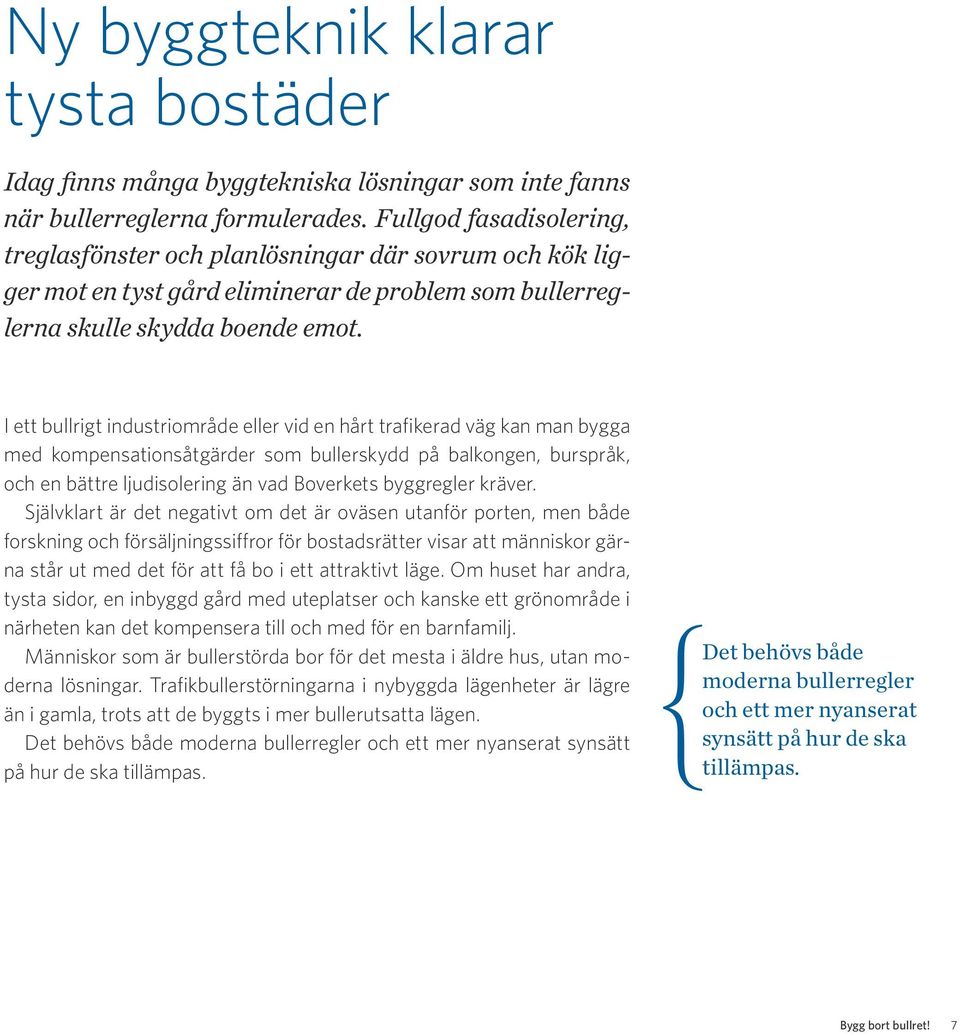 I ett bullrigt industriområde eller vid en hårt trafikerad väg kan man bygga med kompensationsåtgärder som bullerskydd på balkongen, burspråk, och en bättre ljudisolering än vad Boverkets byggregler