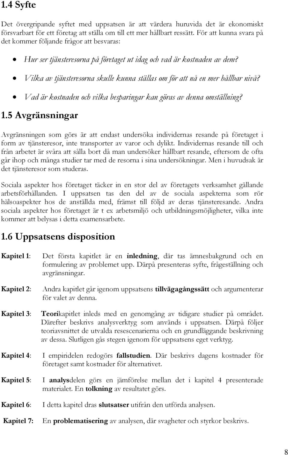 Vilka av tjänsteresorna skulle kunna ställas om för att nå en mer hållbar nivå? Vad är kostnaden och vilka besparingar kan göras av denna omställning? 1.