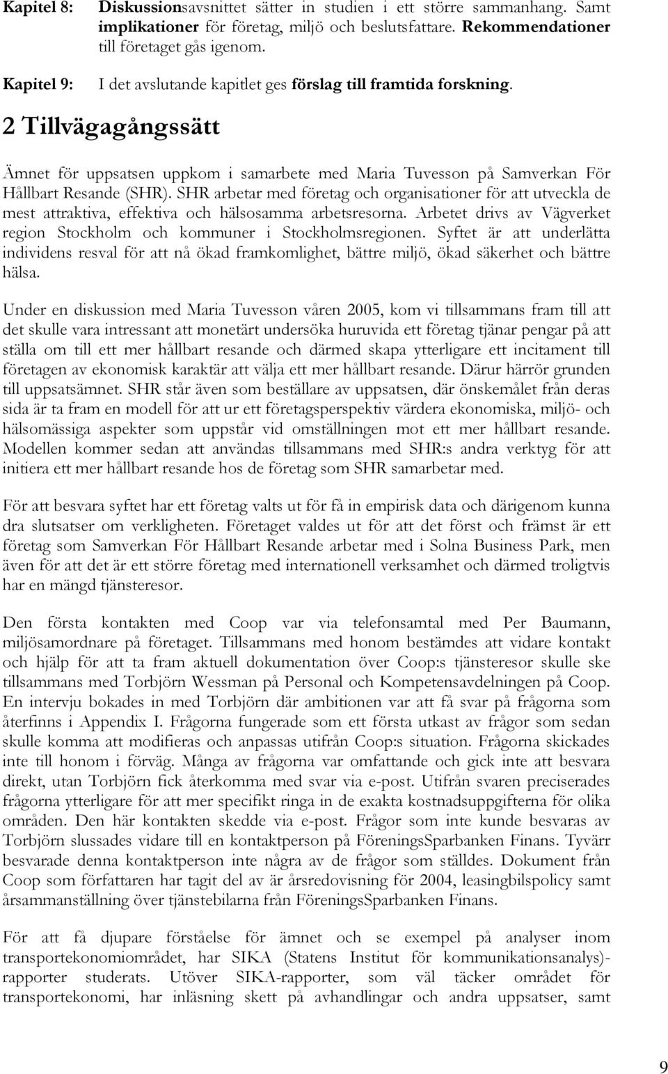 SHR arbetar med företag och organisationer för att utveckla de mest attraktiva, effektiva och hälsosamma arbetsresorna. Arbetet drivs av Vägverket region Stockholm och kommuner i Stockholmsregionen.