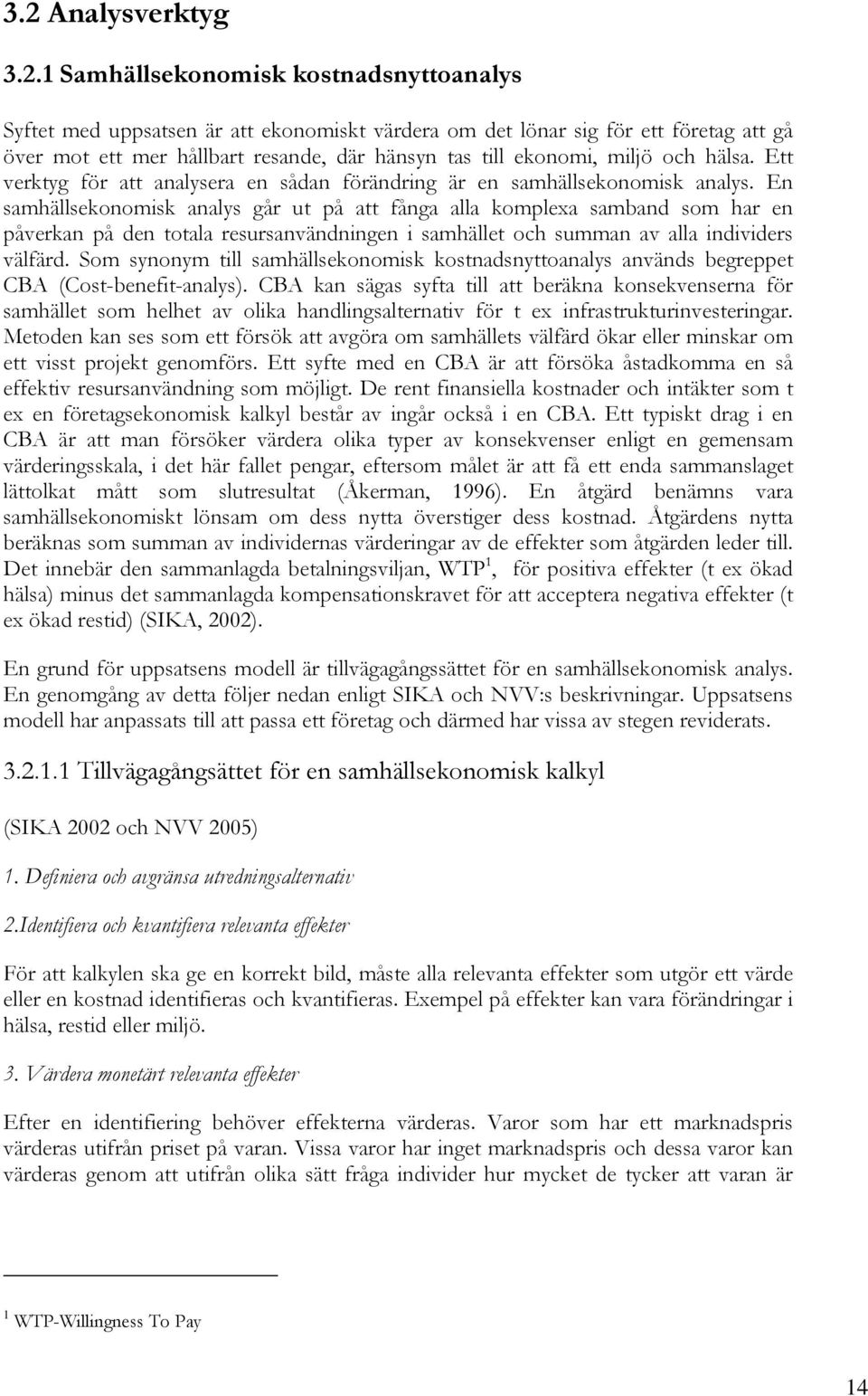 En samhällsekonomisk analys går ut på att fånga alla komplexa samband som har en påverkan på den totala resursanvändningen i samhället och summan av alla individers välfärd.