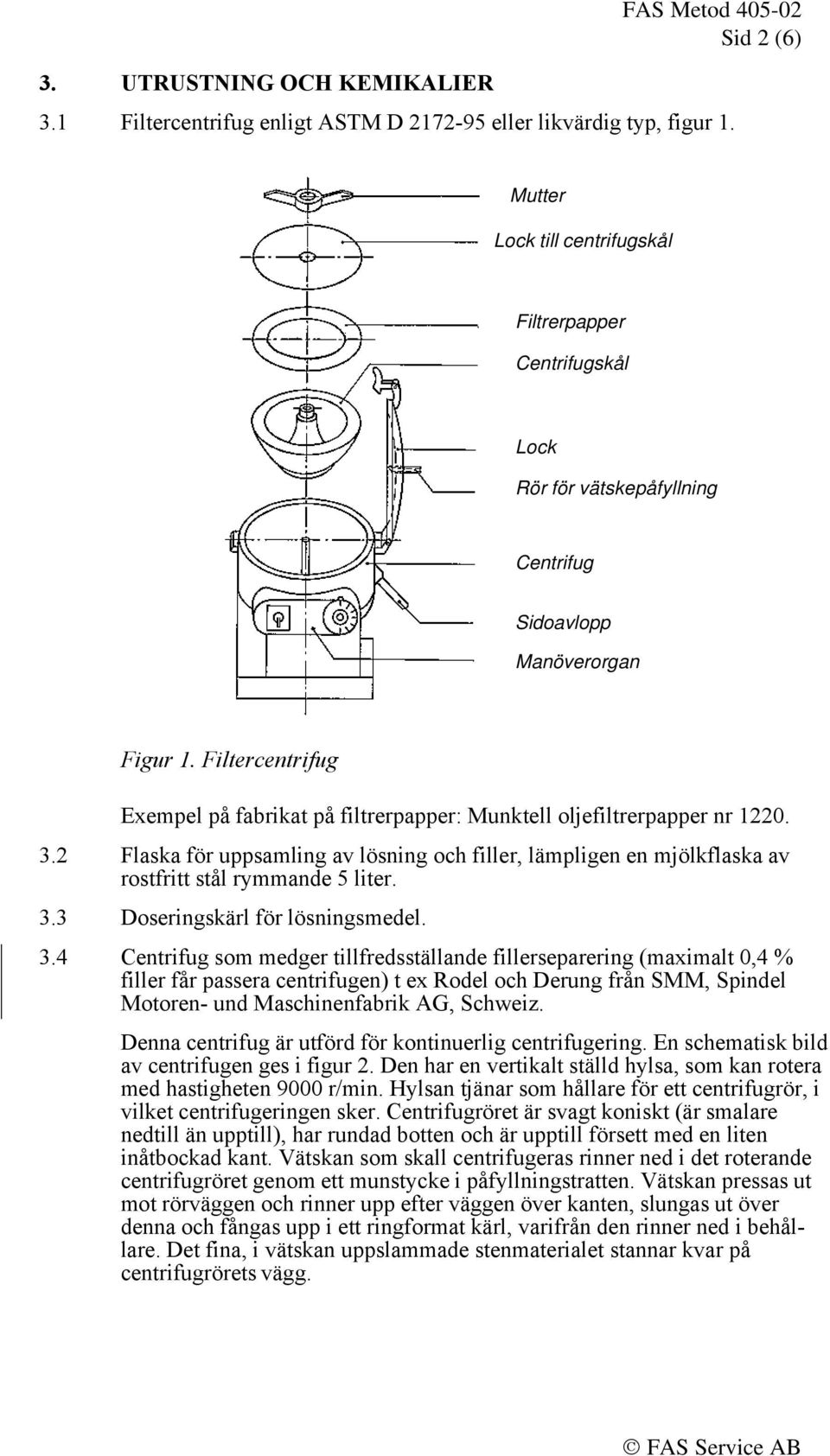 Filtercentrifug Exempel på fabrikat på filtrerpapper: Munktell oljefiltrerpapper nr 1220. 3.2 Flaska för uppsamling av lösning och filler, lämpligen en mjölkflaska av rostfritt stål rymmande 5 liter.