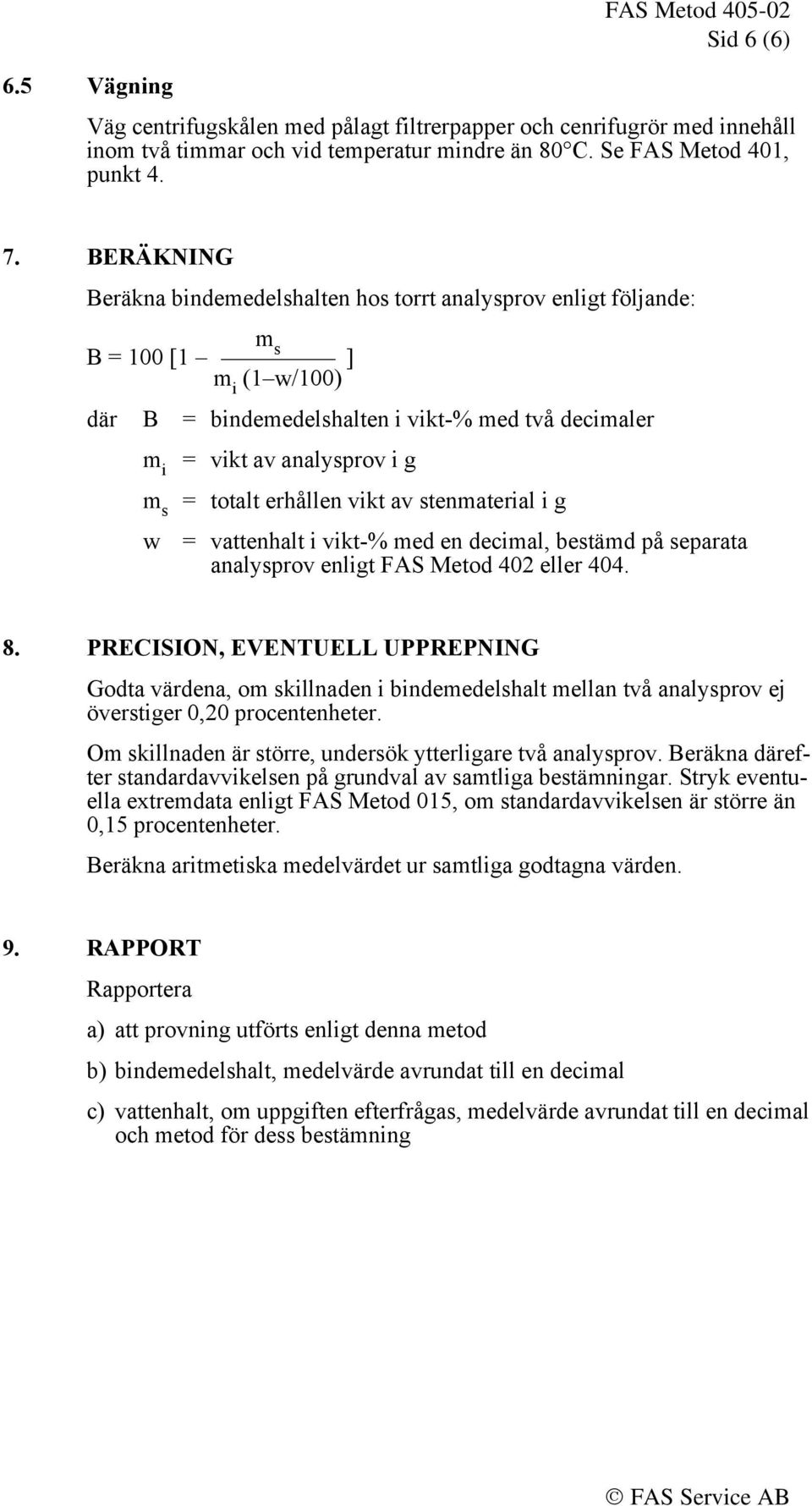 erhållen vikt av stenmaterial i g w = vattenhalt i vikt-% med en decimal, bestämd på separata analysprov enligt FAS Metod 402 eller 404. 8.