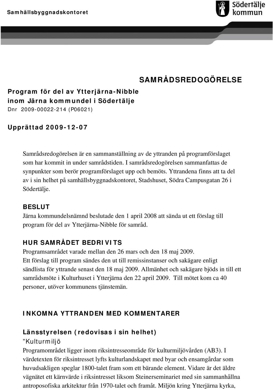 Yttrandena finns att ta del av i sin helhet på samhällsbyggnadskontoret, Stadshuset, Södra Campusgatan 26 i Södertälje.