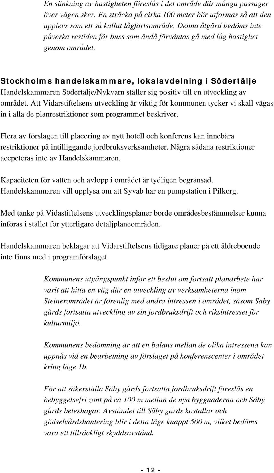 Stockholms handelskammare, lokalavdelning i Södertälje Handelskammaren Södertälje/Nykvarn ställer sig positiv till en utveckling av området.