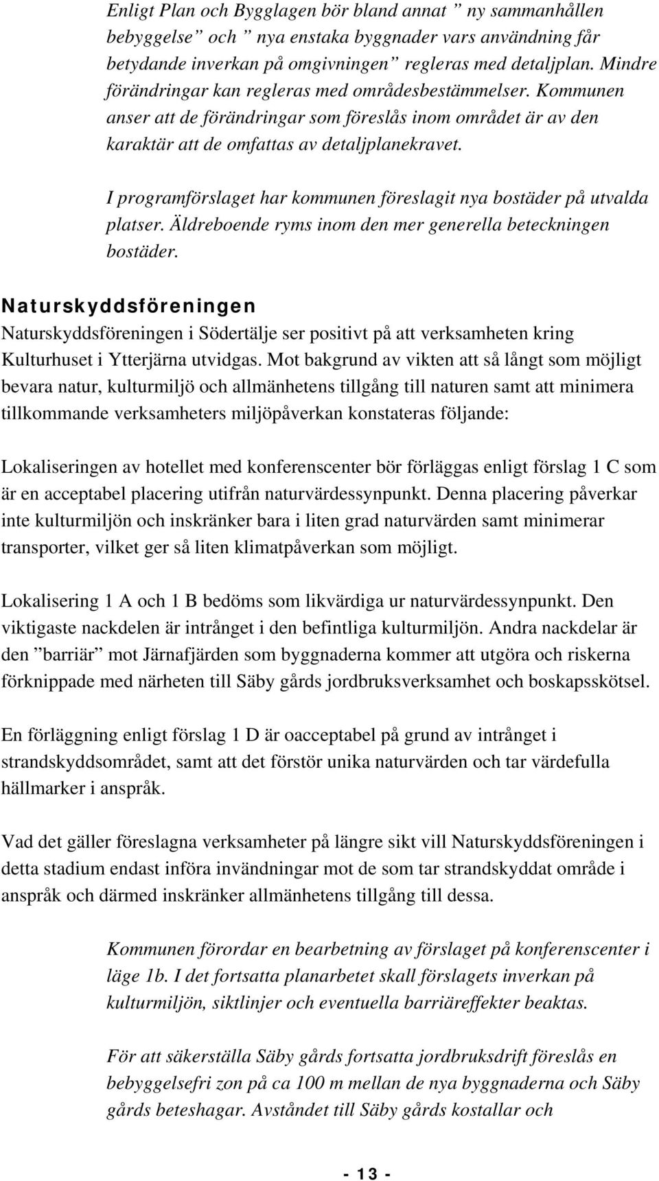 I programförslaget har kommunen föreslagit nya bostäder på utvalda platser. Äldreboende ryms inom den mer generella beteckningen bostäder.