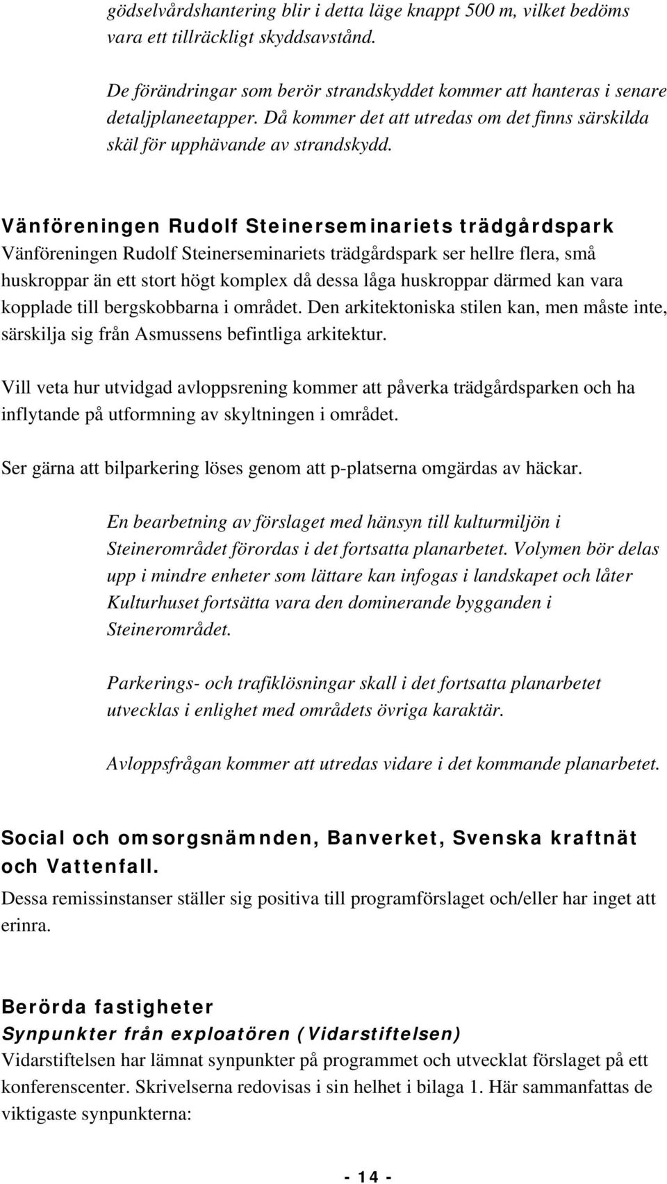 Vänföreningen Rudolf Steinerseminariets trädgårdspark Vänföreningen Rudolf Steinerseminariets trädgårdspark ser hellre flera, små huskroppar än ett stort högt komplex då dessa låga huskroppar därmed