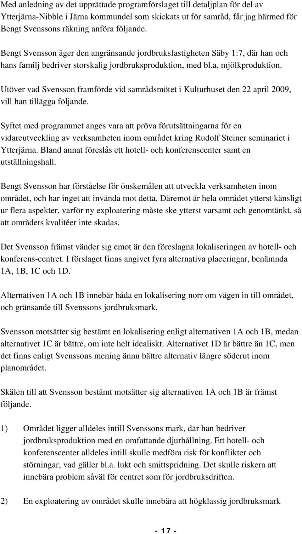 Utöver vad Svensson framförde vid samrådsmötet i Kulturhuset den 22 april 2009, vill han tillägga följande.