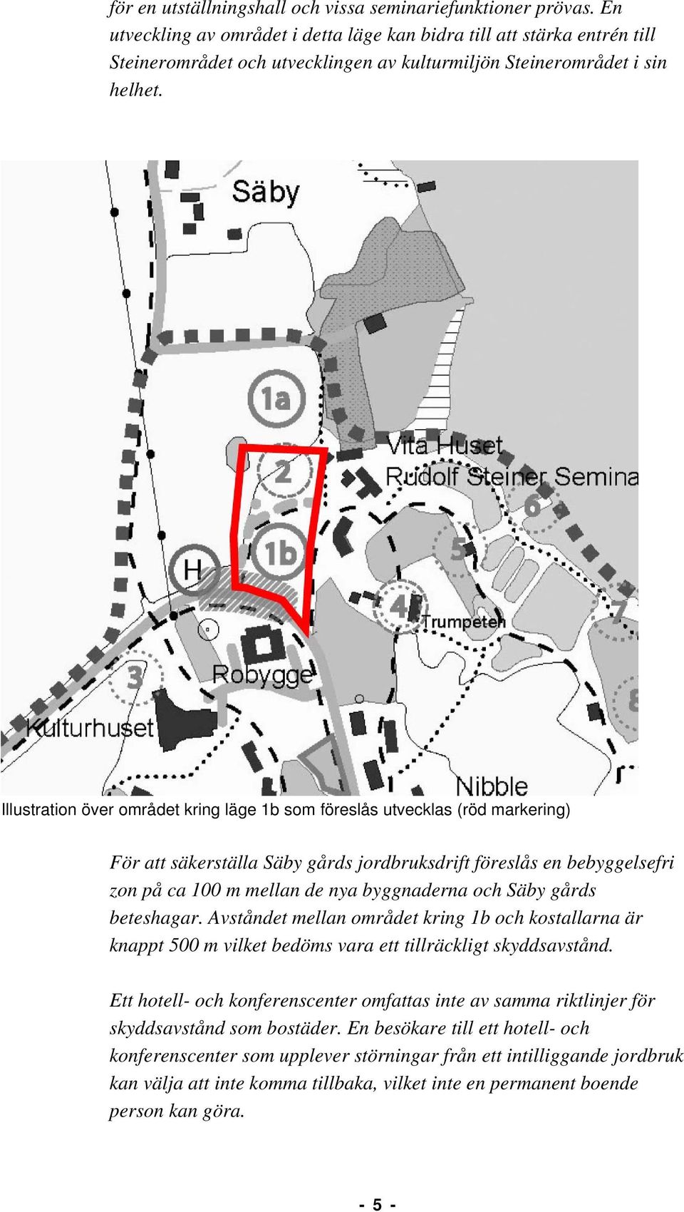 Illustration över området kring läge 1b som föreslås utvecklas (röd markering) För att säkerställa Säby gårds jordbruksdrift föreslås en bebyggelsefri zon på ca 100 m mellan de nya byggnaderna och