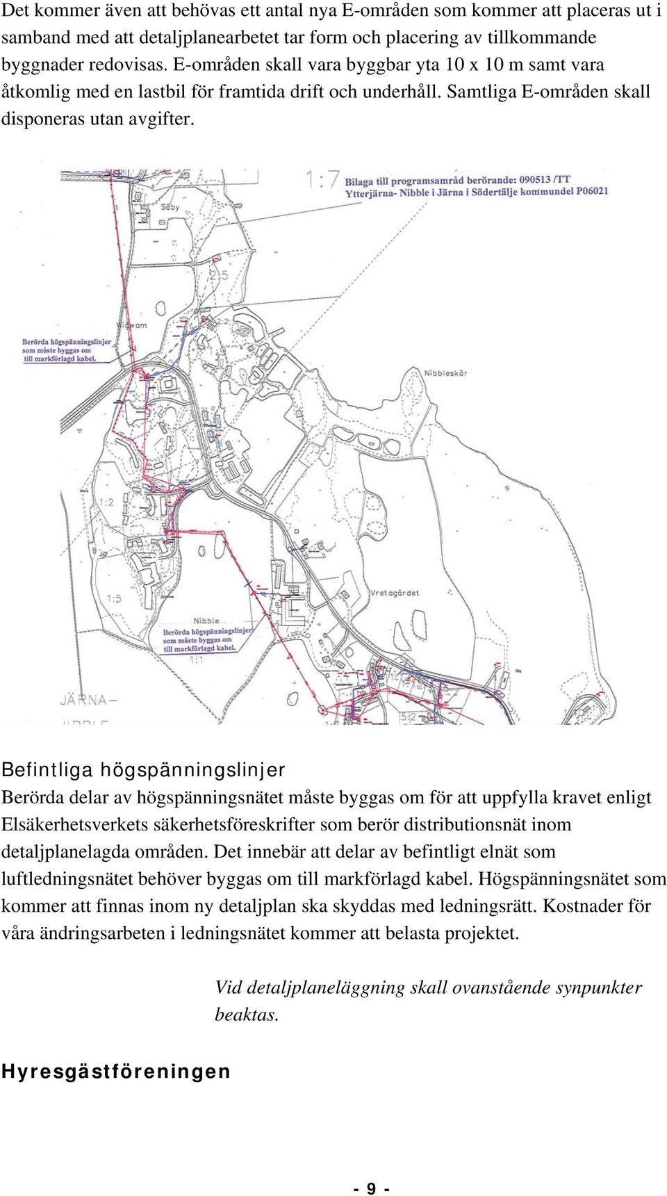 Befintliga högspänningslinjer Berörda delar av högspänningsnätet måste byggas om för att uppfylla kravet enligt Elsäkerhetsverkets säkerhetsföreskrifter som berör distributionsnät inom