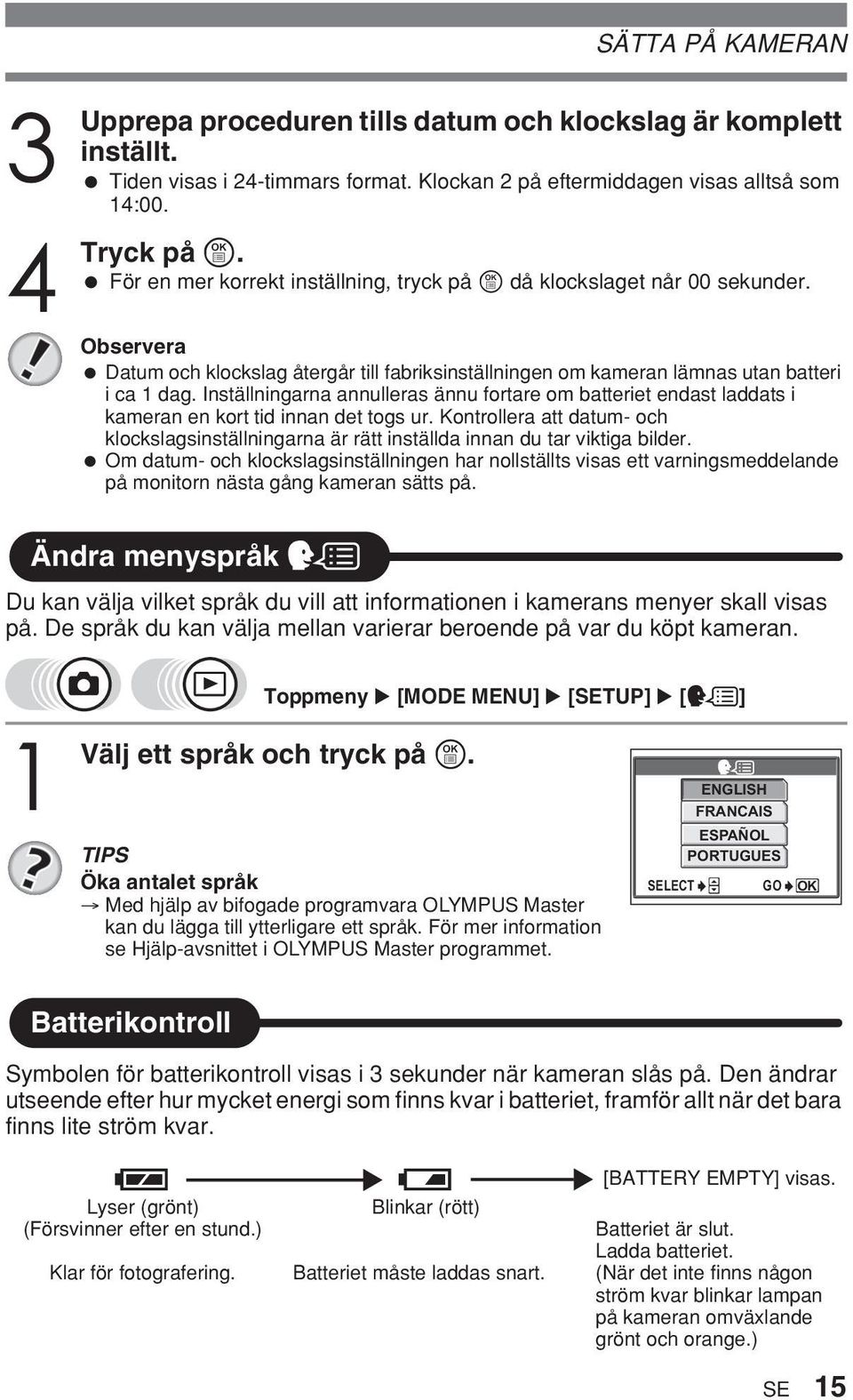 Datum och klockslag återgår till fabriksinställningen om kameran lämnas utan batteri i ca dag.