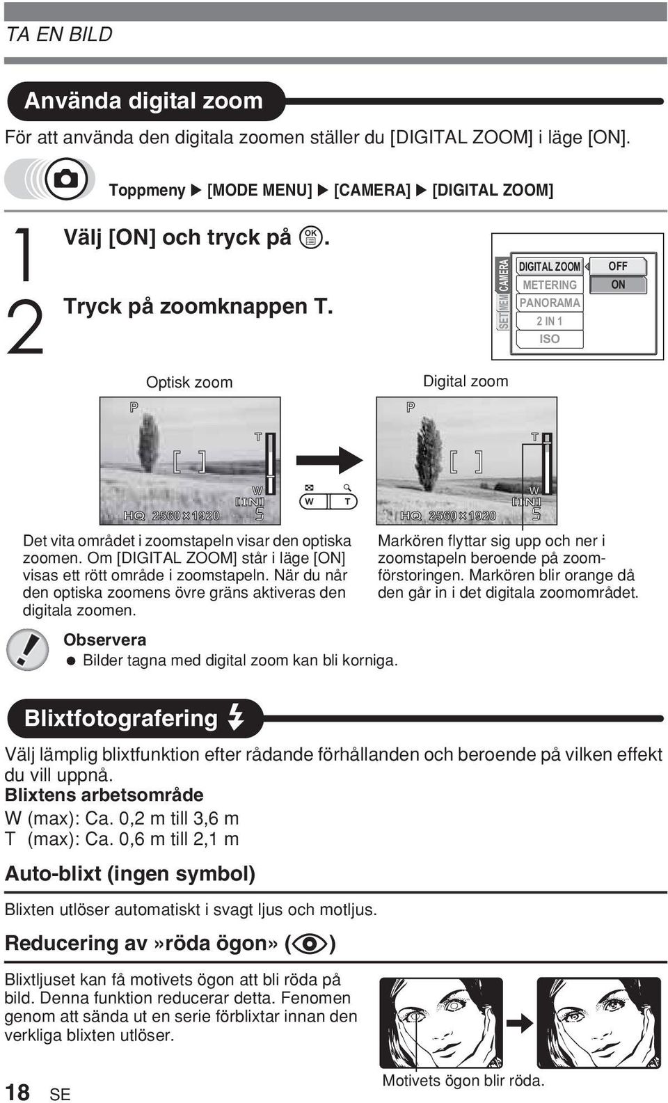 Om [DIGITAL ZOOM] står i läge [ON] visas ett rött område i zoomstapeln. När du når den optiska zoomens övre gräns aktiveras den digitala zoomen. Bilder tagna med digital zoom kan bli korniga.