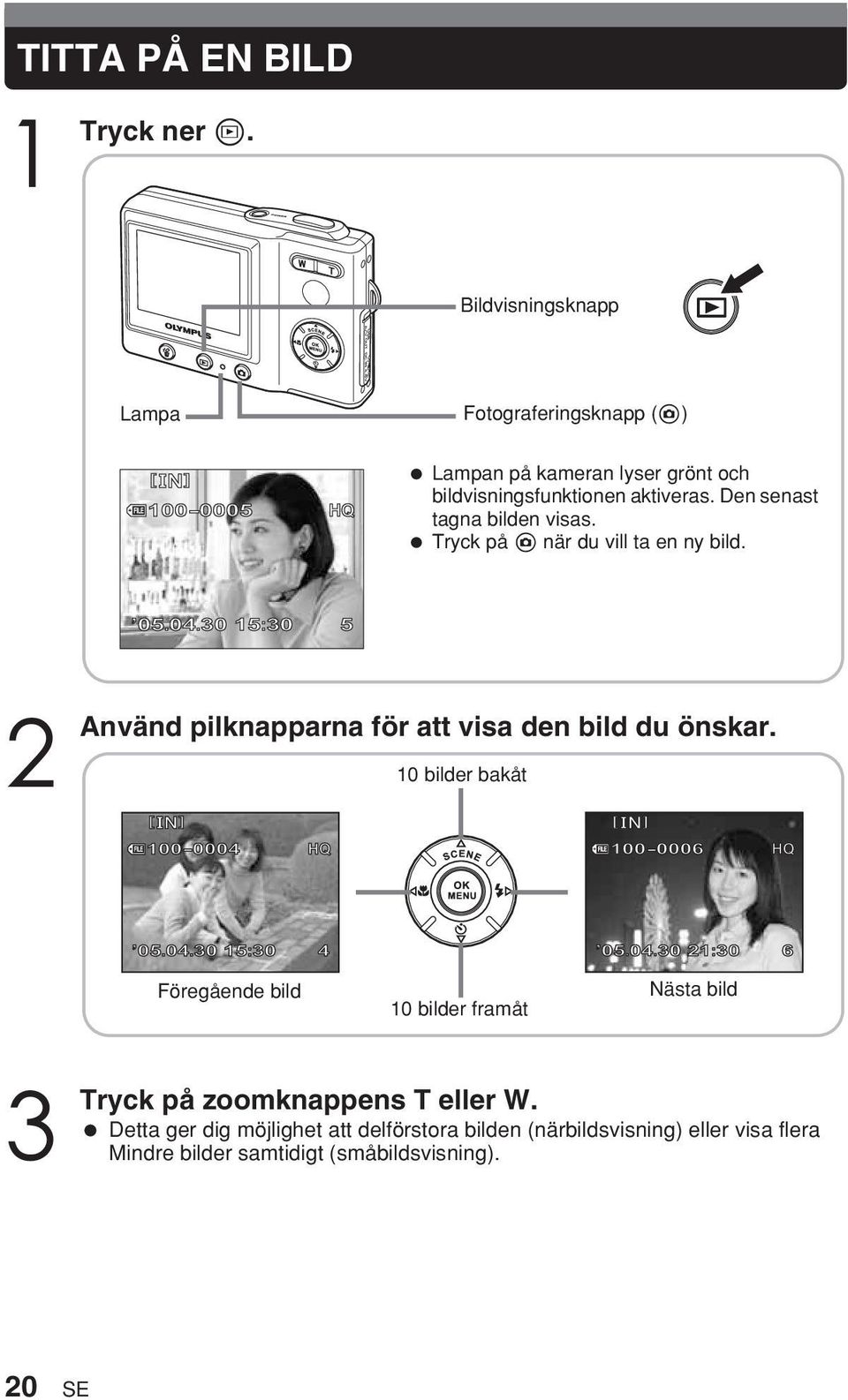 Den senast tagna bilden visas. på # när du vill ta en ny bild. 2 Använd pilknapparna för att visa den bild du önskar.