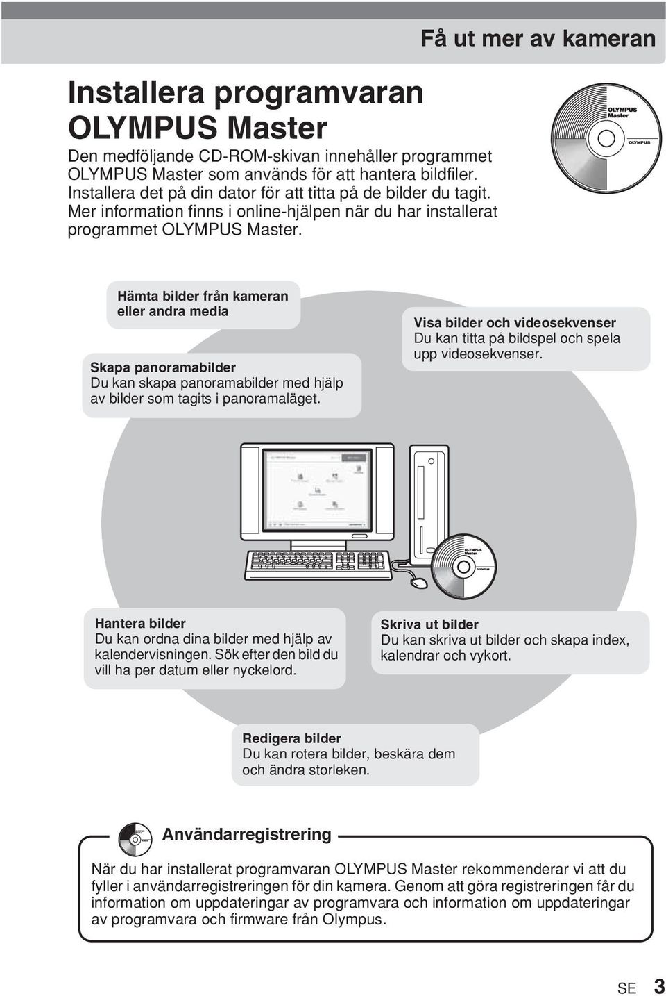 Få ut mer av kameran Hämta bilder från kameran eller andra media Skapa panoramabilder Du kan skapa panoramabilder med hjälp av bilder som tagits i panoramaläget.