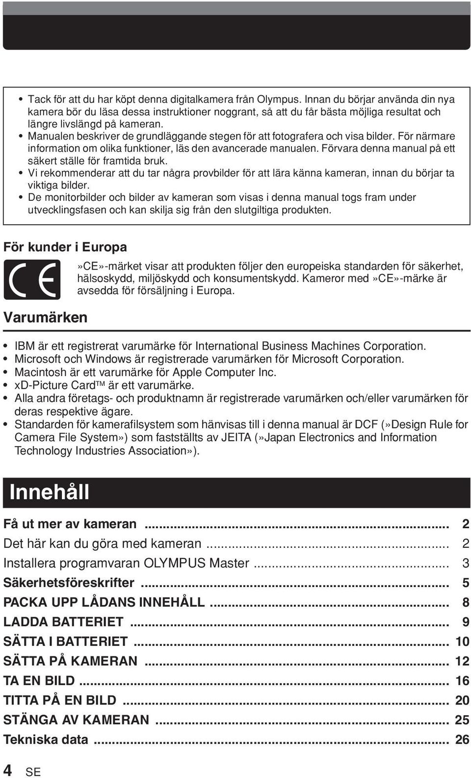 Manualen beskriver de grundläggande stegen för att fotografera och visa bilder. För närmare information om olika funktioner, läs den avancerade manualen.