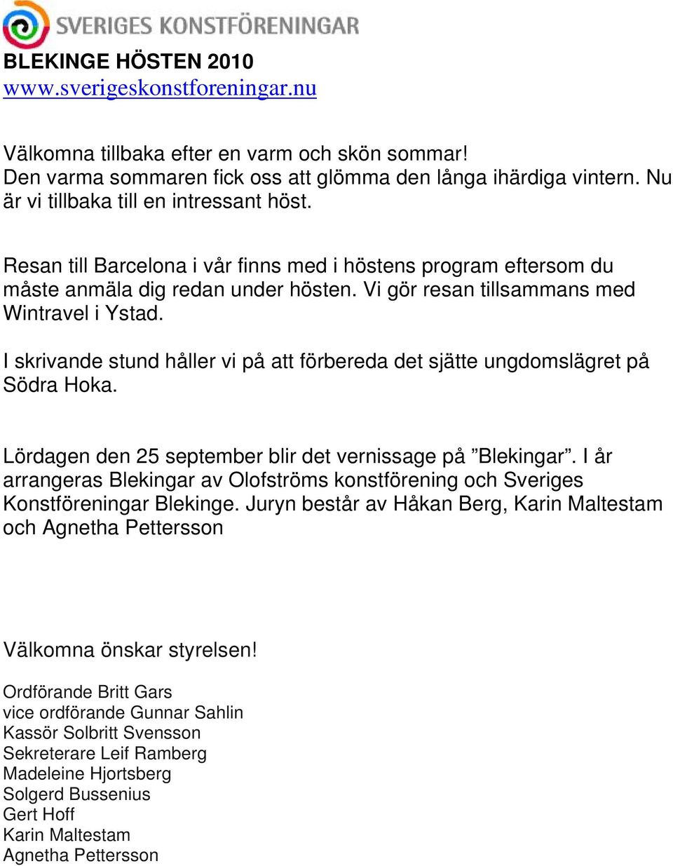 I skrivande stund håller vi på att förbereda det sjätte ungdomslägret på Södra Hoka. Lördagen den 25 september blir det vernissage på Blekingar.