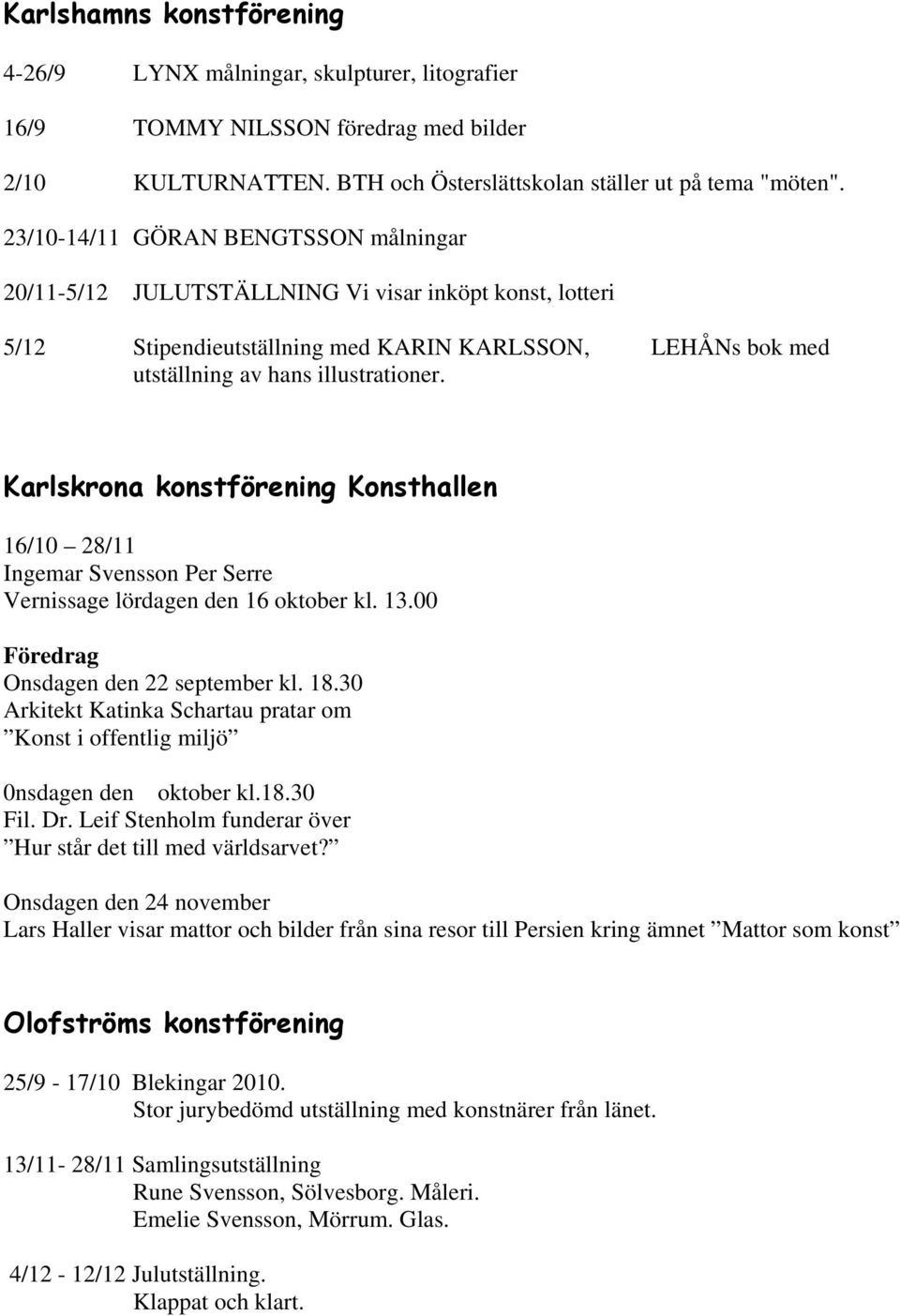 Karlskrona konstförening Konsthallen 16/10 28/11 Ingemar Svensson Per Serre Vernissage lördagen den 16 oktober kl. 13.00 Föredrag Onsdagen den 22 september kl. 18.