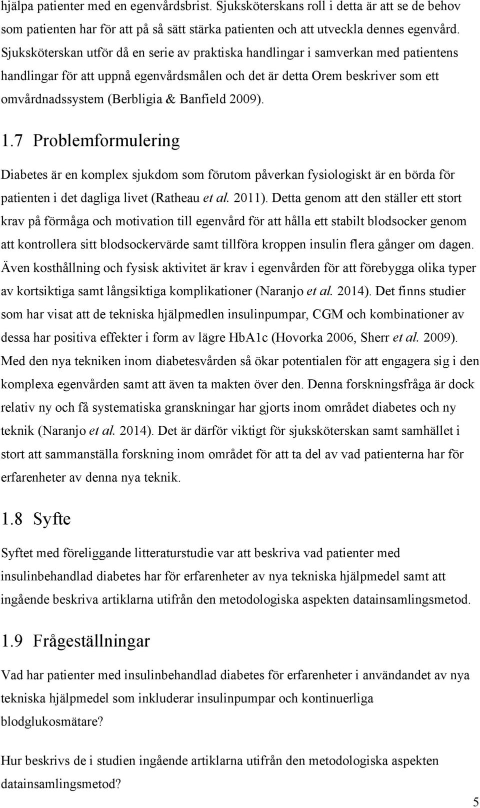 Banfield 2009). 1.7 Problemformulering Diabetes är en komplex sjukdom som förutom påverkan fysiologiskt är en börda för patienten i det dagliga livet (Ratheau et al. 2011).