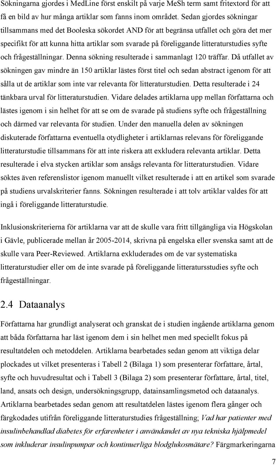 och frågeställningar. Denna sökning resulterade i sammanlagt 120 träffar.